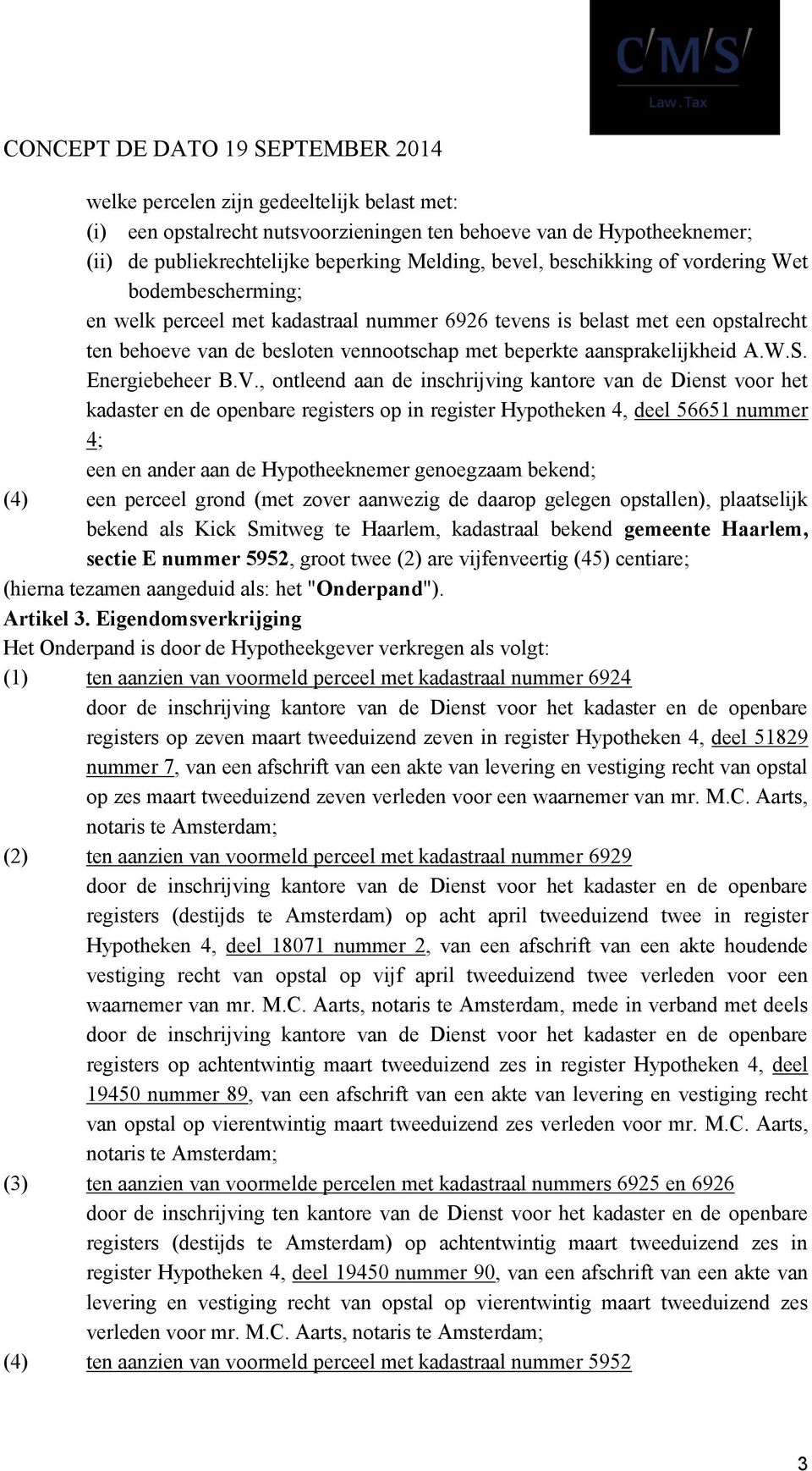 , ontleend aan de inschrijving kantore van de Dienst voor het kadaster en de openbare registers op in register Hypotheken 4, deel 56651 nummer 4; een en ander aan de Hypotheeknemer genoegzaam bekend;