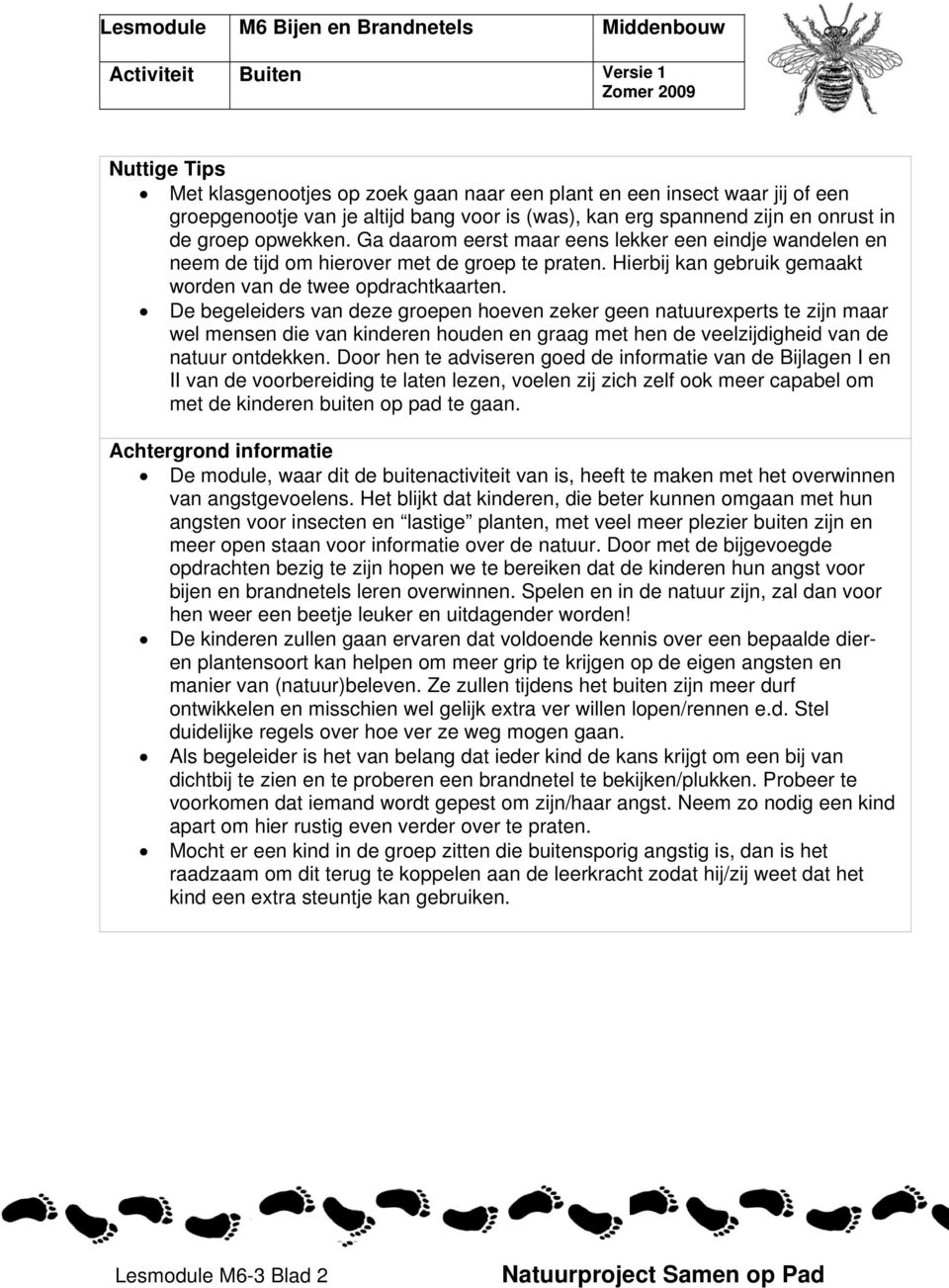 De begeleiders van deze groepen hoeven zeker geen natuurexperts te zijn maar wel mensen die van kinderen houden en graag met hen de veelzijdigheid van de natuur ontdekken.