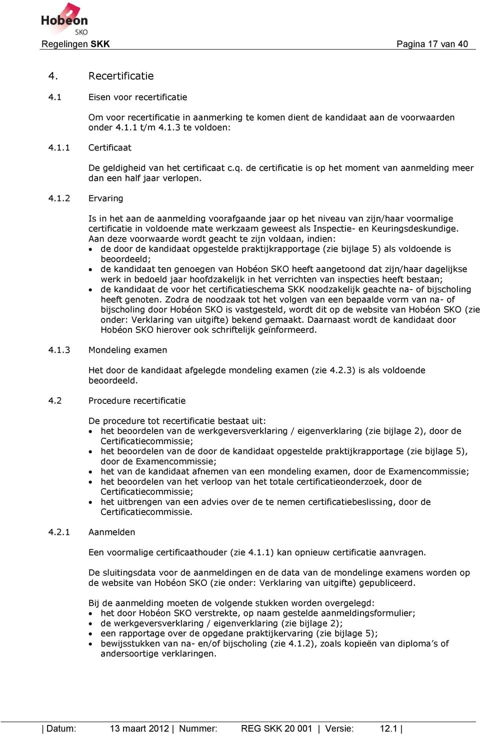 Is in het aan de aanmelding voorafgaande jaar op het niveau van zijn/haar voormalige certificatie in voldoende mate werkzaam geweest als Inspectie- en Keuringsdeskundige.