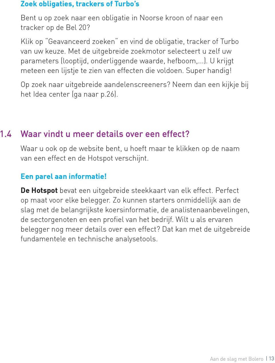 Op zoek naar uitgebreide aandelenscreeners? Neem dan een kijkje bij het Idea center (ga naar p.26). 1.4 Waar vindt u meer details over een effect?