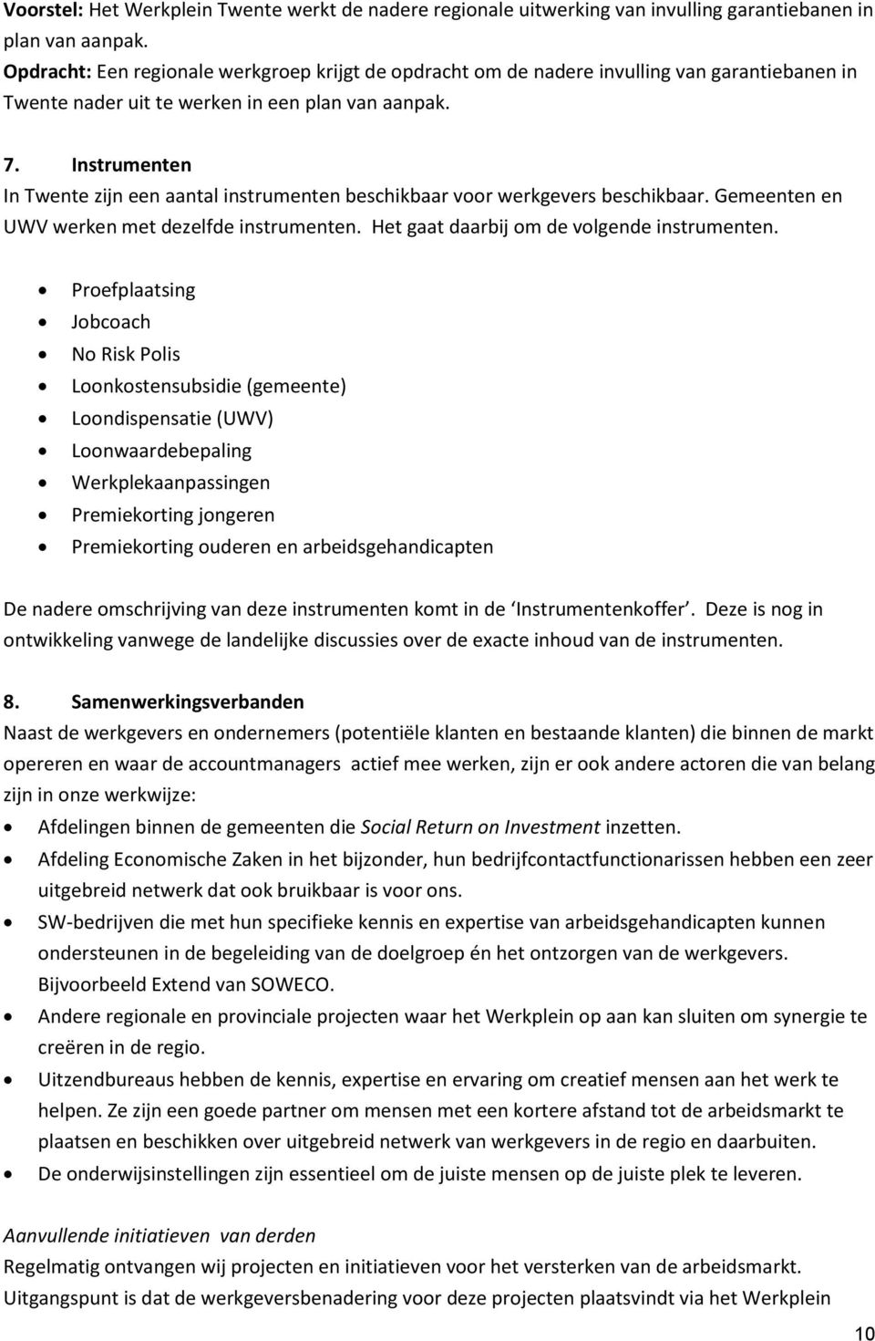 Instrumenten In Twente zijn een aantal instrumenten beschikbaar voor werkgevers beschikbaar. Gemeenten en UWV werken met dezelfde instrumenten. Het gaat daarbij om de volgende instrumenten.