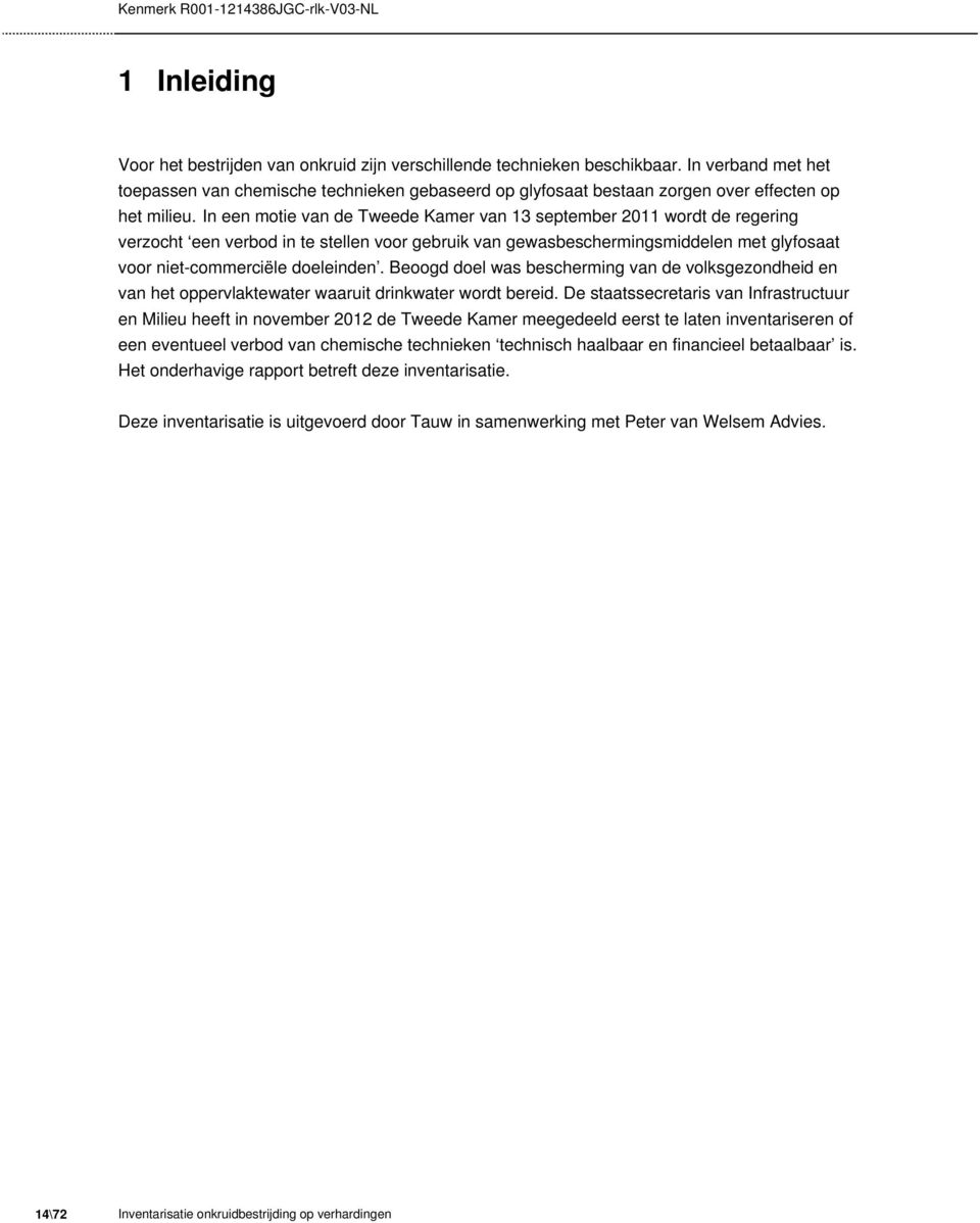 In een motie van de Tweede Kamer van 13 september 2011 wordt de regering verzocht een verbod in te stellen voor gebruik van gewasbeschermingsmiddelen met glyfosaat voor niet-commerciële doeleinden.