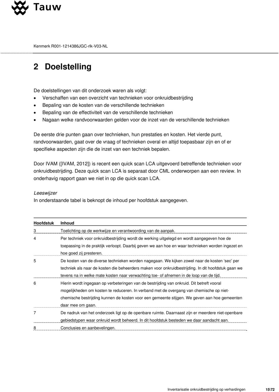 prestaties en kosten. Het vierde punt, randvoorwaarden, gaat over de vraag of technieken overal en altijd toepasbaar zijn en of er specifieke aspecten zijn die de inzet van een techniek bepalen.