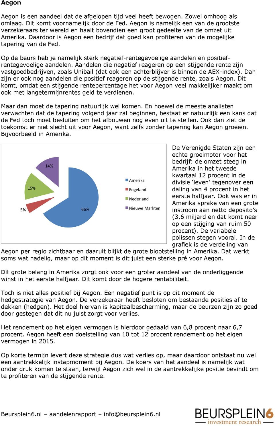 Daardoor is Aegon een bedrijf dat goed kan profiteren van de mogelijke tapering van de Fed. Op de beurs heb je namelijk sterk negatief-rentegevoelige aandelen en positiefrentegevoelige aandelen.