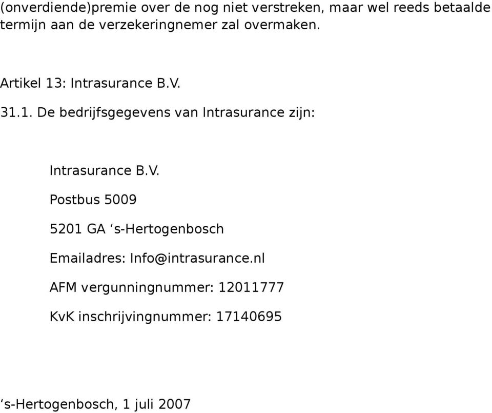 : Intrasurance B.V. 31.1. De bedrijfsgegevens van Intrasurance zijn: Intrasurance B.V. Postbus 5009 5201 GA s-hertogenbosch Emailadres: Info@intrasurance.