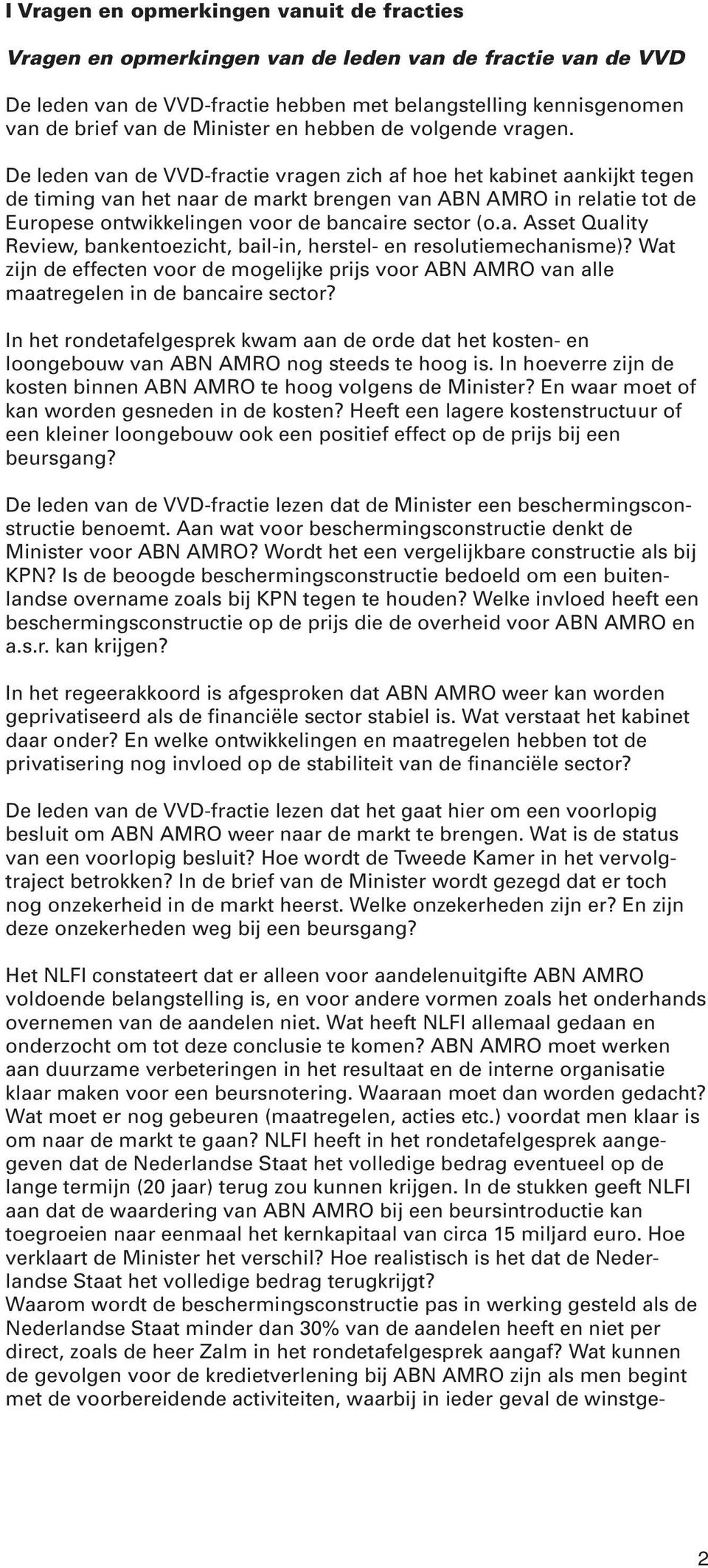 De leden van de VVD-fractie vragen zich af hoe het kabinet aankijkt tegen de timing van het naar de markt brengen van ABN AMRO in relatie tot de Europese ontwikkelingen voor de bancaire sector (o.a. Asset Quality Review, bankentoezicht, bail-in, herstel- en resolutiemechanisme)?