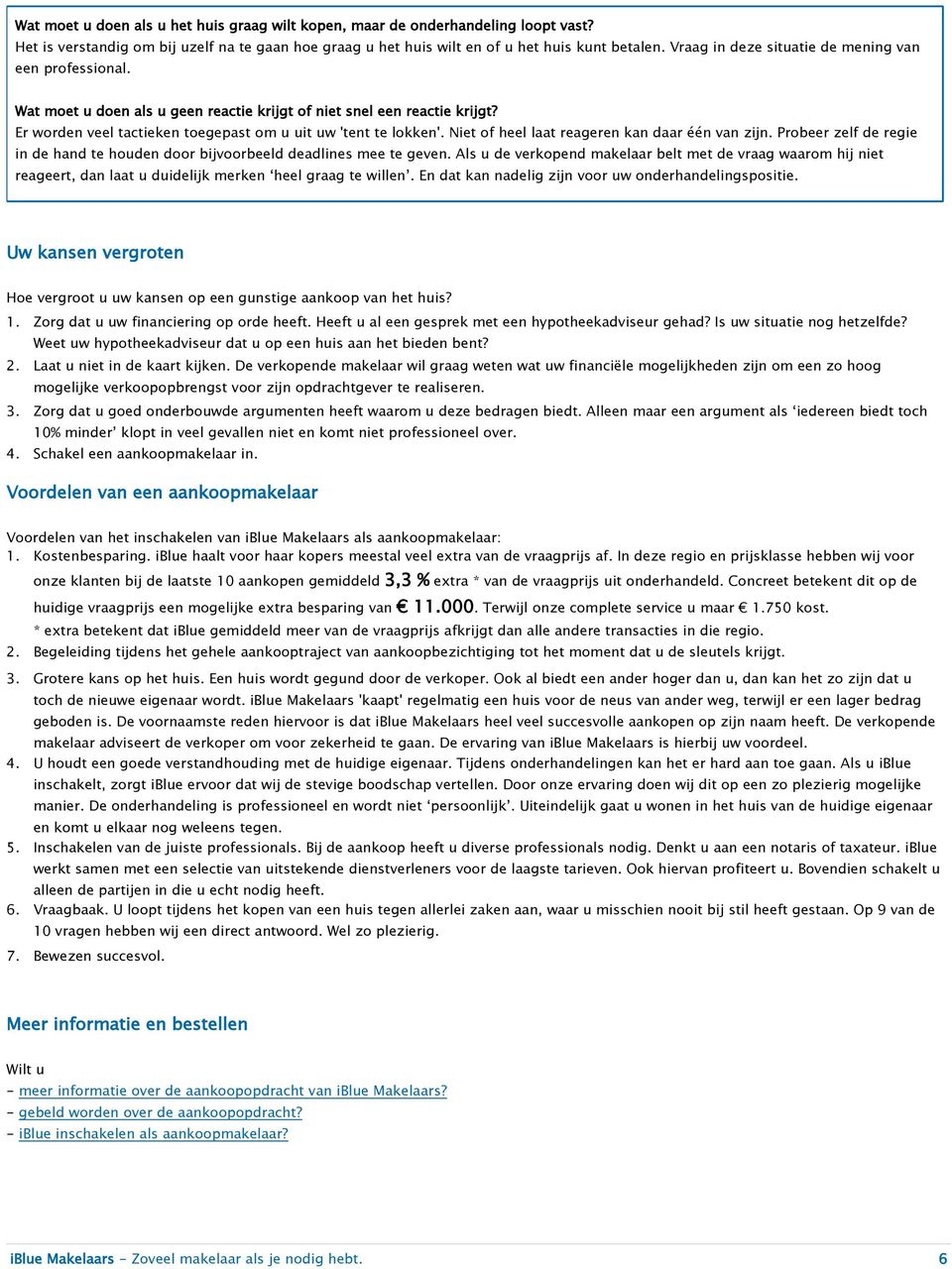 Niet of heel laat reageren kan daar één van zijn. Probeer zelf de regie in de hand te houden door bijvoorbeeld deadlines mee te geven.