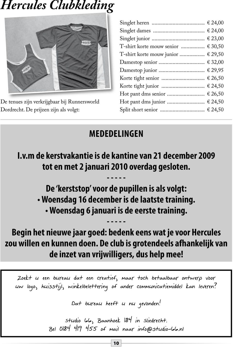 .. 24,50 Split short senior... 24,50 MEDEDELINGEN I.v.m de kerstvakantie is de kantine van 21 december 2009 tot en met 2 januari 2010 overdag gesloten.