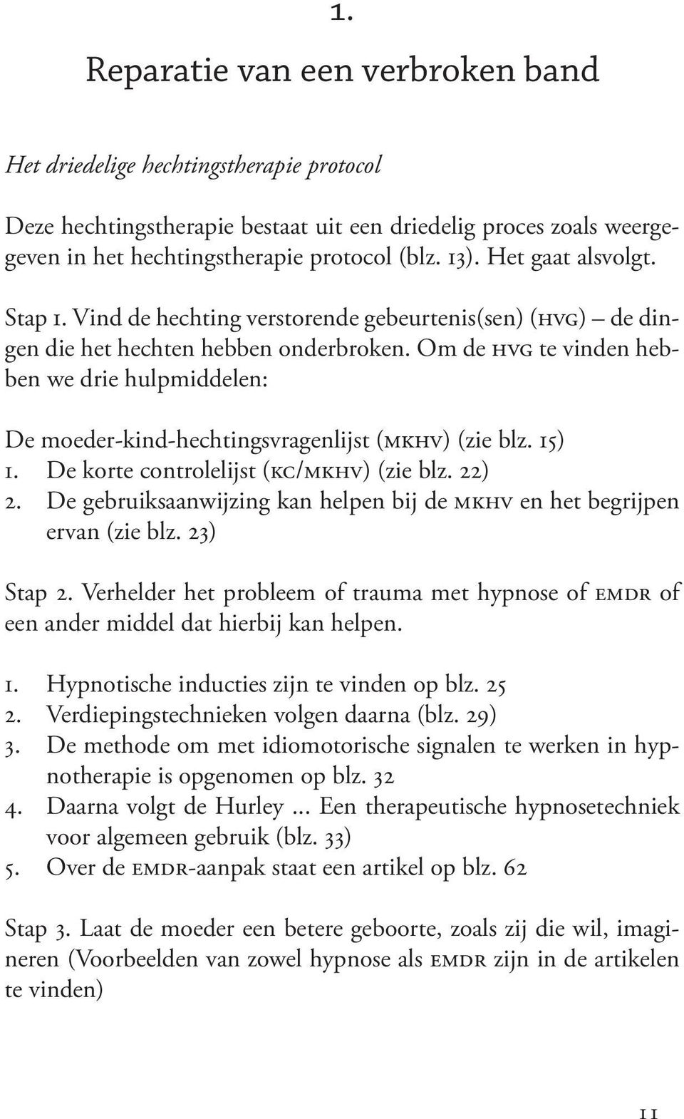 Om de hvg te vinden hebben we drie hulpmiddelen: De moeder-kind-hechtingsvragenlijst (mkhv) (zie blz. 15) 1. De korte controlelijst (kc/mkhv) (zie blz. 22) 2.