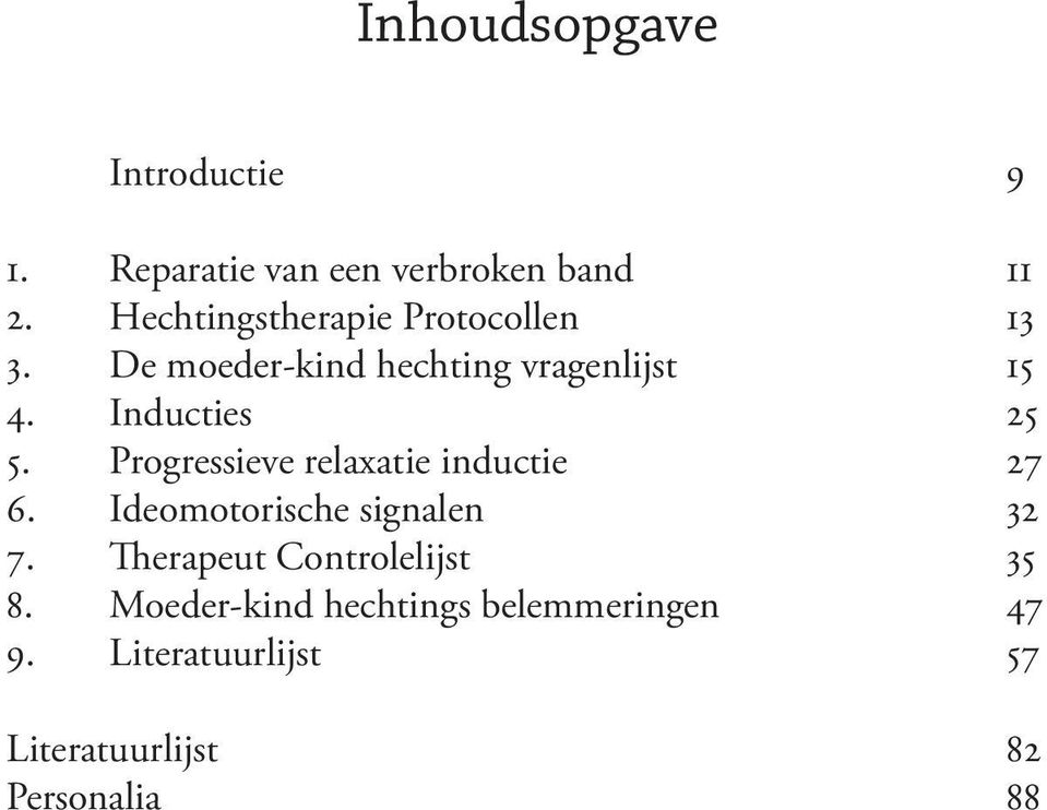 Inducties 25 5. Progressieve relaxatie inductie 27 6. Ideomotorische signalen 32 7.