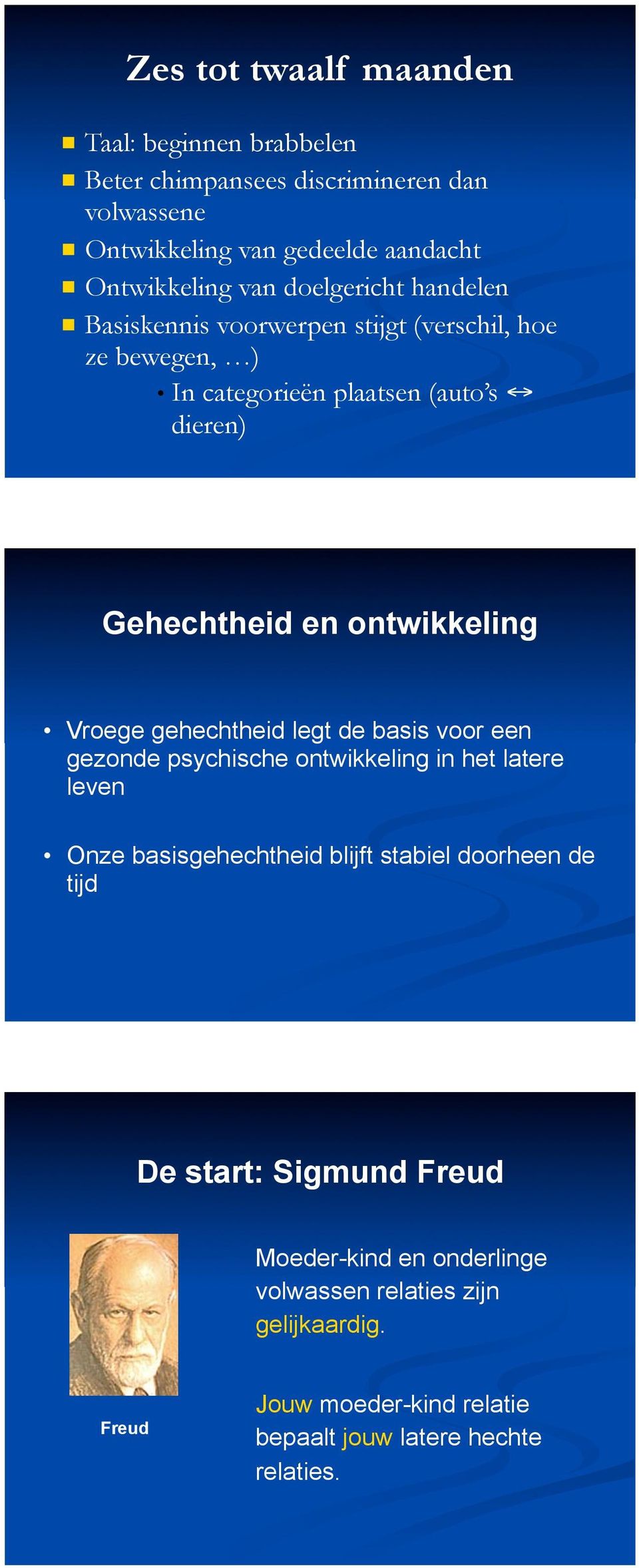 Vroege gehechtheid legt de basis voor een gezonde psychische ontwikkeling in het latere leven Onze basisgehechtheid blijft stabiel doorheen de tijd