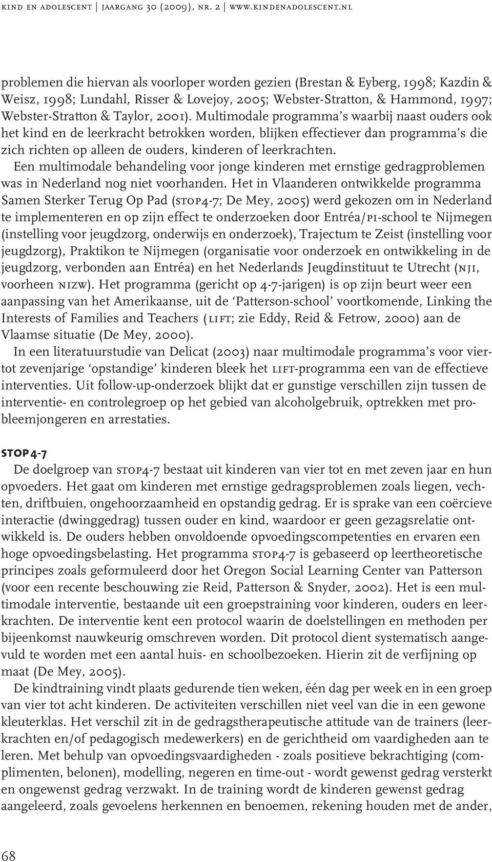 2001). Multimodale programma s waarbij naast ouders ook het kind en de leerkracht betrokken worden, blijken effectiever dan programma s die zich richten op alleen de ouders, kinderen of leerkrachten.