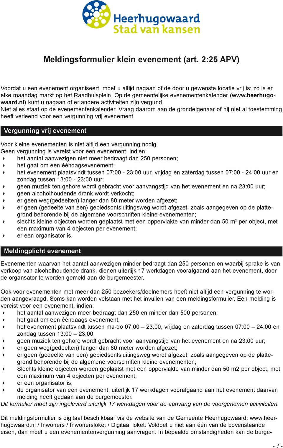 Vraag daarom aan de grondeigenaar of hij niet al toestemming heeft verleend voor een vergunning vrij evenement. Vergunning vrij evenement Voor kleine evenementen is niet altijd een vergunning nodig.