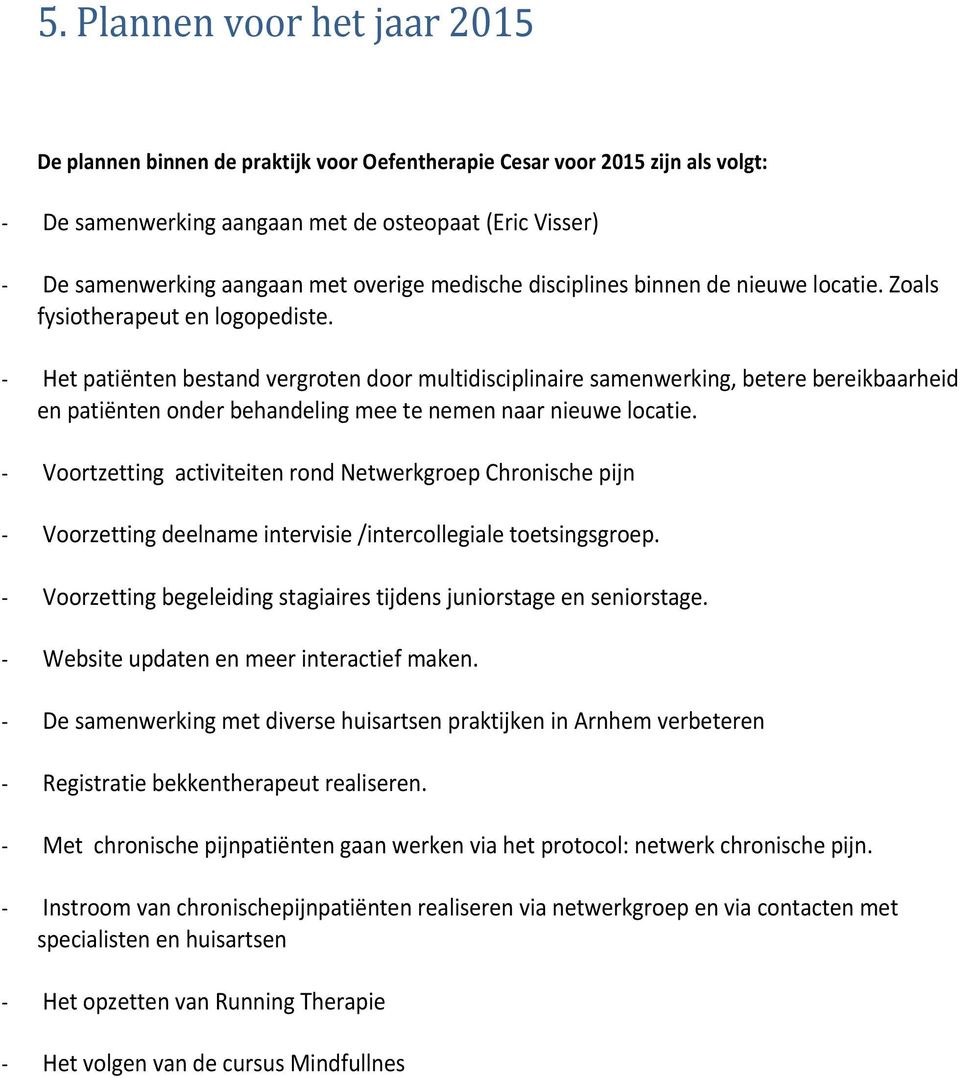 Het patiënten bestand vergroten door multidisciplinaire samenwerking, betere bereikbaarheid en patiënten onder behandeling mee te nemen naar nieuwe locatie.