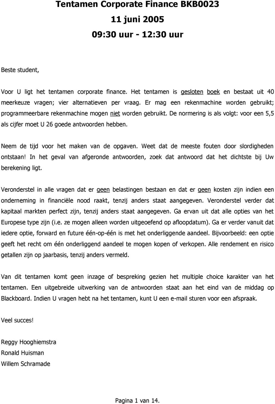 De normering is als volgt: voor een 5,5 als cijfer moet U 26 goede antwoorden hebben. Neem de tijd voor het maken van de opgaven. Weet dat de meeste fouten door slordigheden ontstaan!