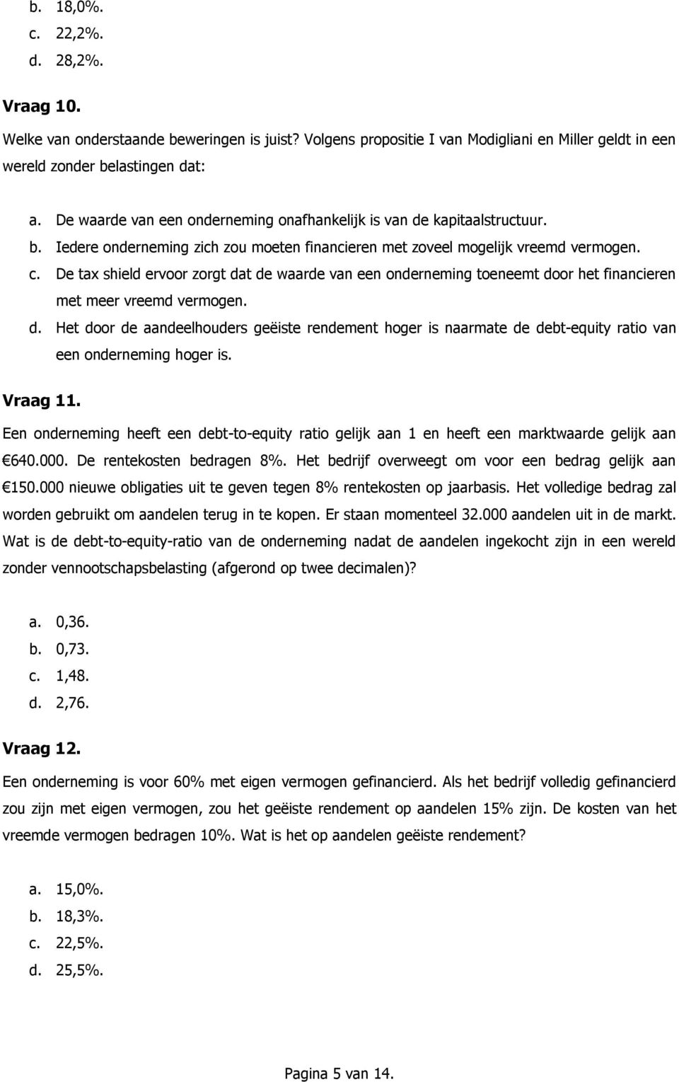 De tax shield ervoor zorgt dat de waarde van een onderneming toeneemt door het financieren met meer vreemd vermogen. d. Het door de aandeelhouders geëiste rendement hoger is naarmate de debt-equity ratio van een onderneming hoger is.