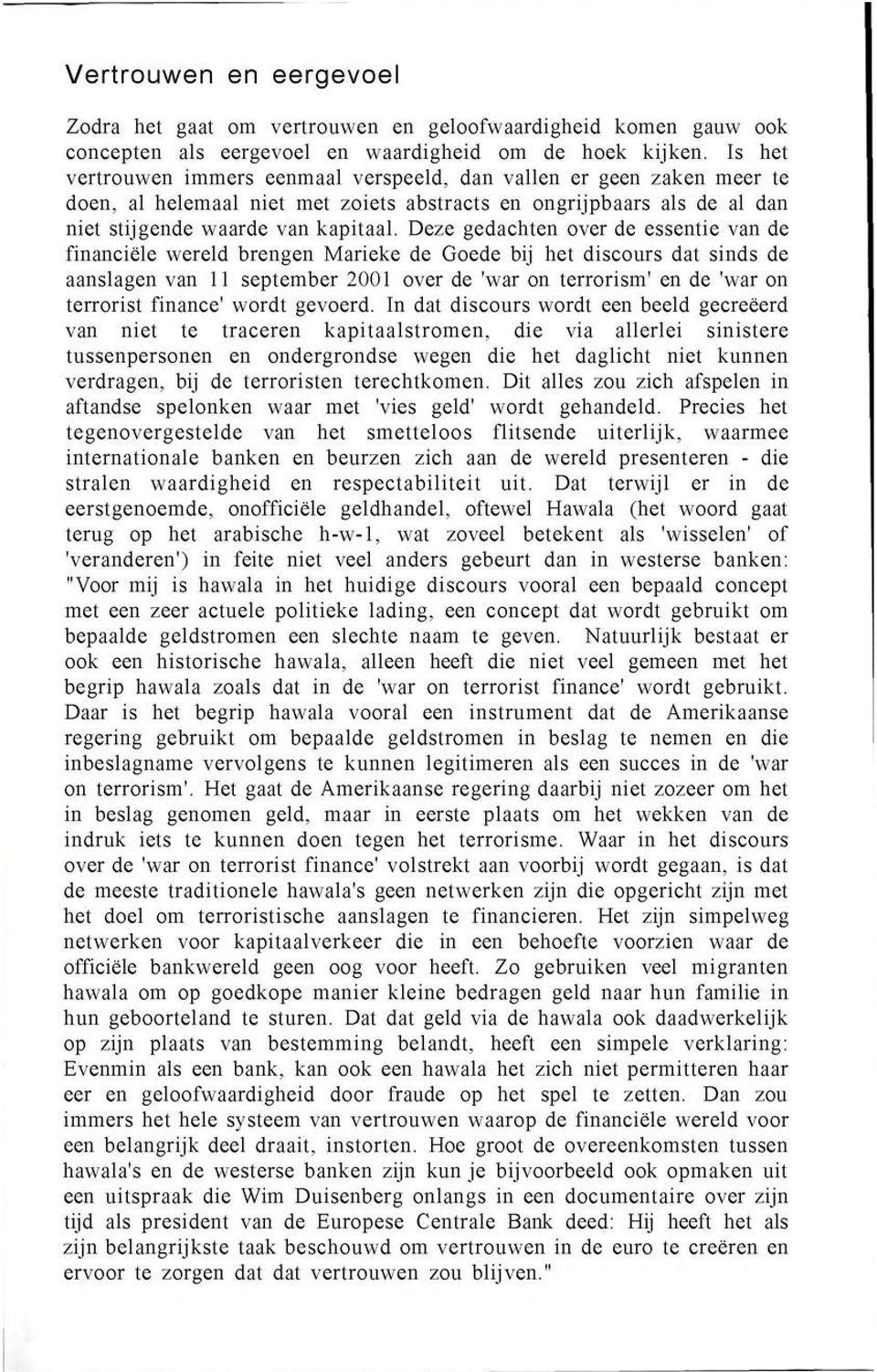 Deze gedachten over de essentie van de financiële wereld brengen Marieke de Goede bij het discours dat sinds de aanslagen van 11 september 2001 over de 'war on terrorism' en de 'war on terrorist