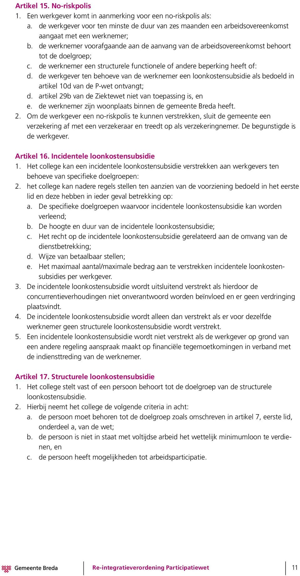 de werkgever ten behoeve van de werknemer een loonkostensubsidie als bedoeld in artikel 10d van de P-wet ontvangt; d. artikel 29b van de Ziektewet niet van toepassing is, en e.