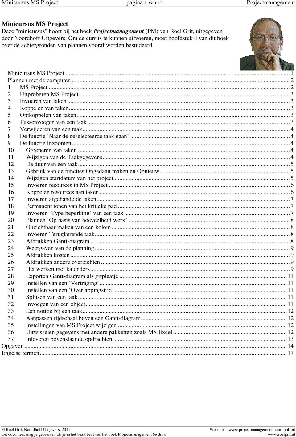 ..2 2 Uitproberen MS Project...3 3 Invoeren van taken...3 4 Koppelen van taken...3 5 Ontkoppelen van taken...3 6 Tussenvoegen van een taak...3 7 Verwijderen van een taak.