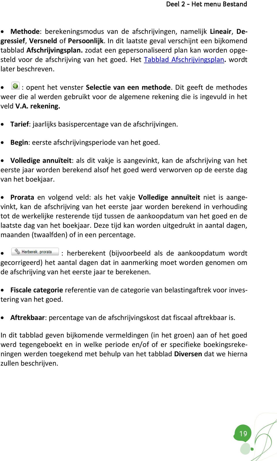 wordt later beschreven. : opent het venster Selectie van een methode. Dit geeft de methodes weer die al werden gebruikt voor de algemene rekening 