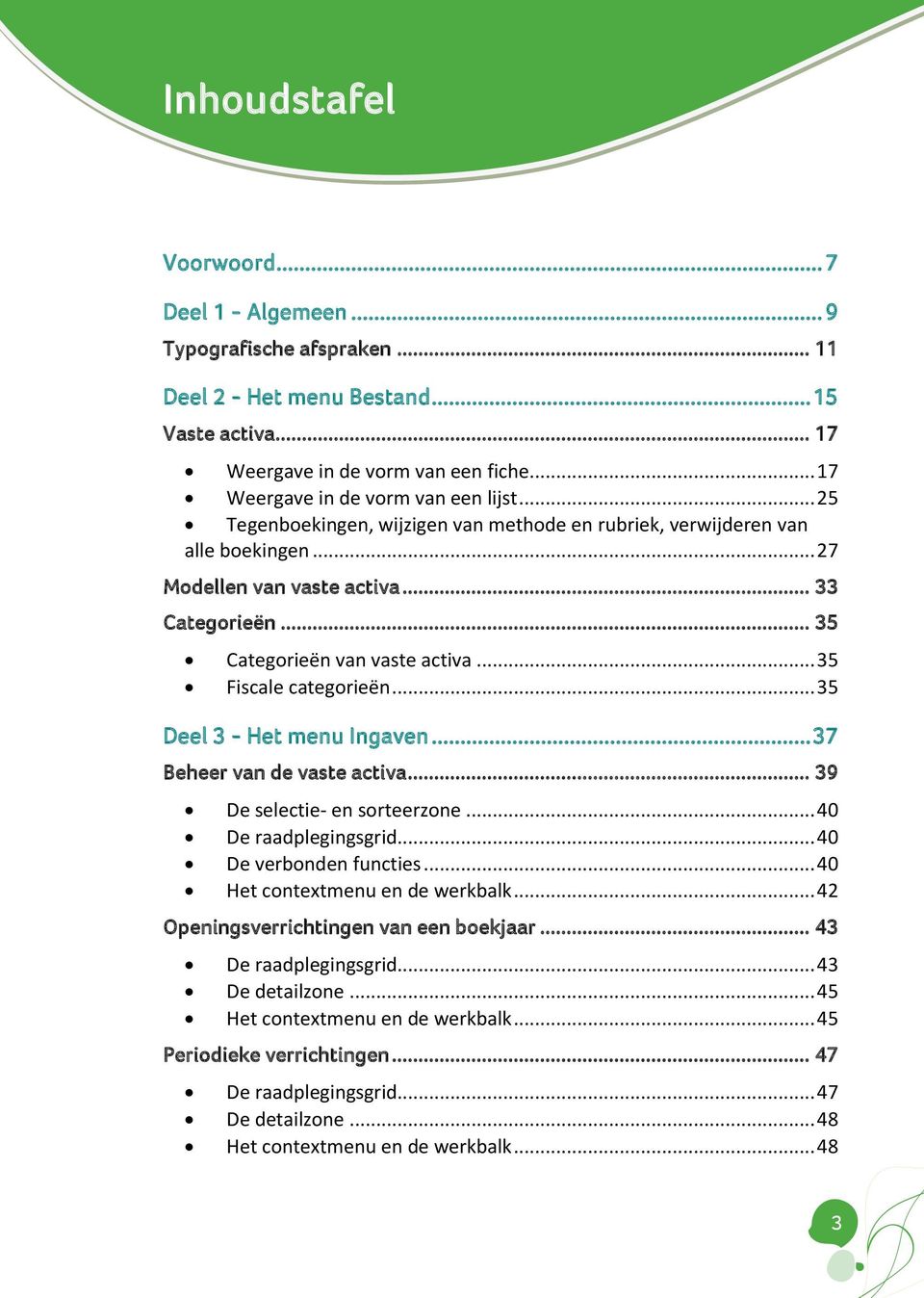 .. 35 Categorieën van vaste activa... 35 Fiscale categorieën... 35 Deel 3 - Het menu Ingaven... 37 Beheer van de vaste activa... 39 De selectie- en sorteerzone... 40 De raadplegingsgrid.