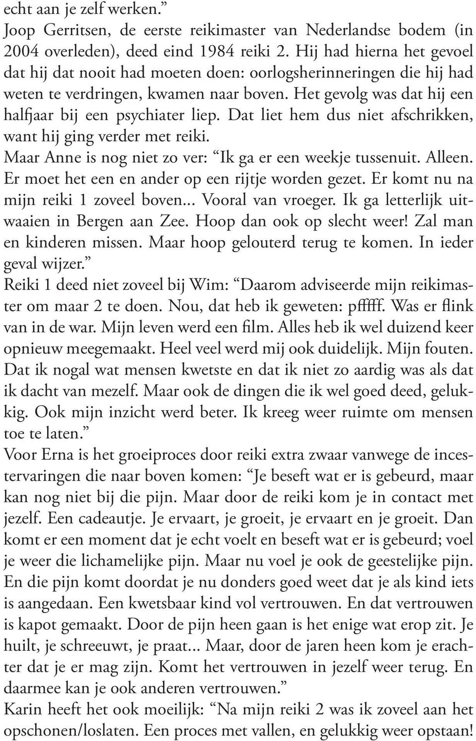 Dat liet hem dus niet afschrikken, want hij ging verder met reiki. Maar Anne is nog niet zo ver: Ik ga er een weekje tussenuit. Alleen. Er moet het een en ander op een rijtje worden gezet.