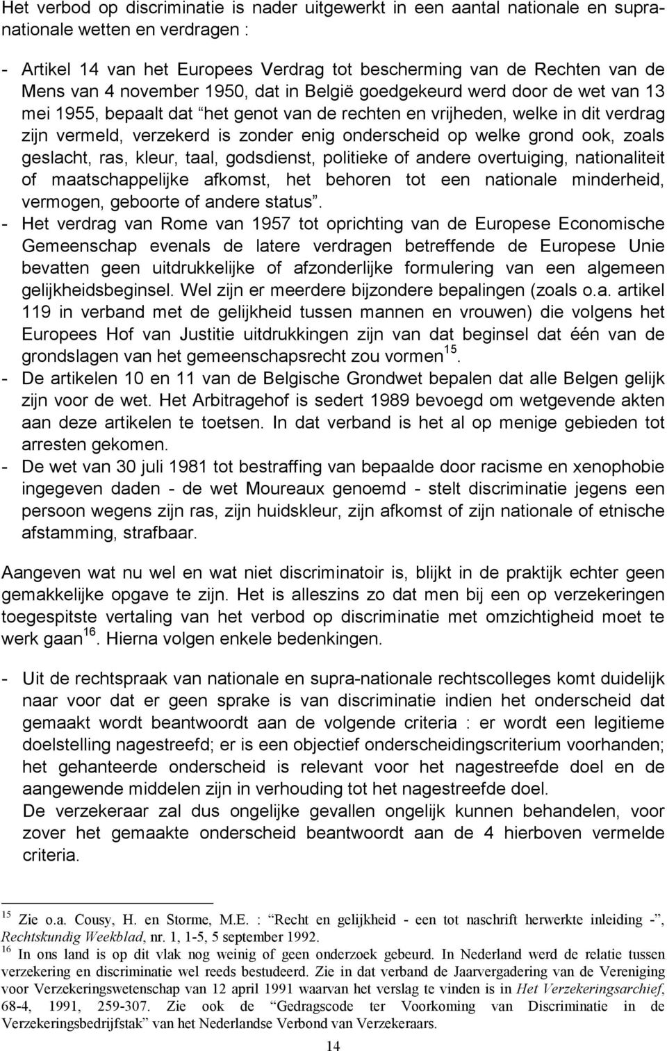 op welke grond ook, zoals geslacht, ras, kleur, taal, godsdienst, politieke of andere overtuiging, nationaliteit of maatschappelijke afkomst, het behoren tot een nationale minderheid, vermogen,