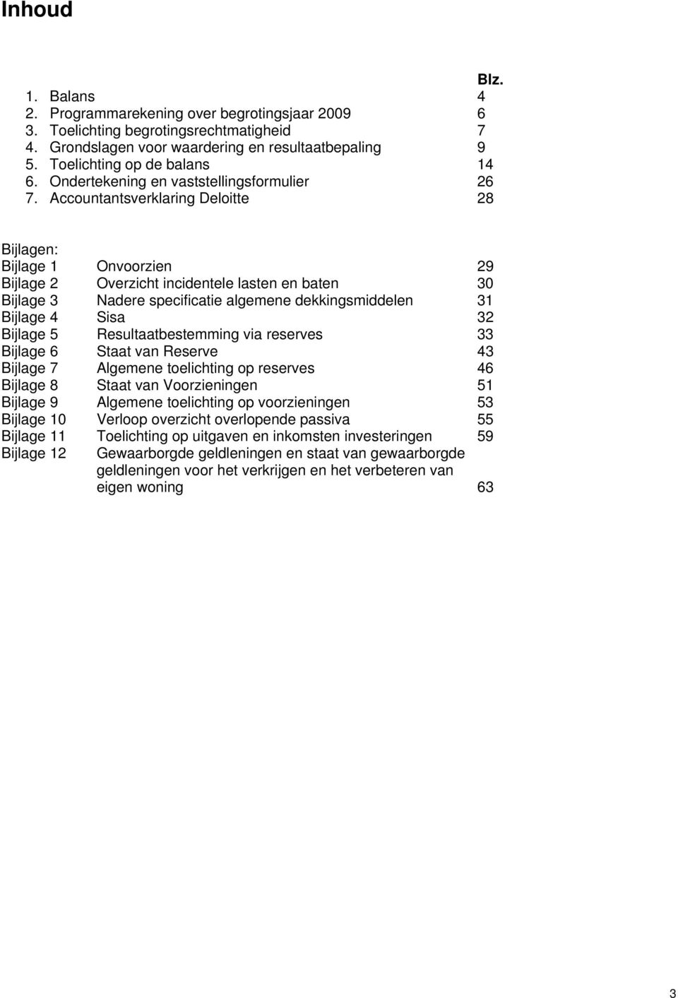 Accountantsverklaring Deloitte 28 Bijlagen: Bijlage 1 Onvoorzien 29 Bijlage 2 Overzicht incidentele lasten en baten 30 Bijlage 3 Nadere specificatie algemene dekkingsmiddelen 31 Bijlage 4 Sisa 32