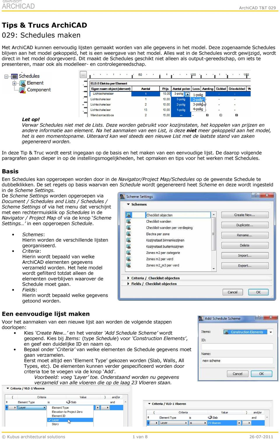 Dit maakt de Schedules geschikt niet alleen als output-gereedschap, om iets te presenteren, maar ook als modelleer- en controlegereedschap. Let op! Verwar Schedules niet met de Lists.