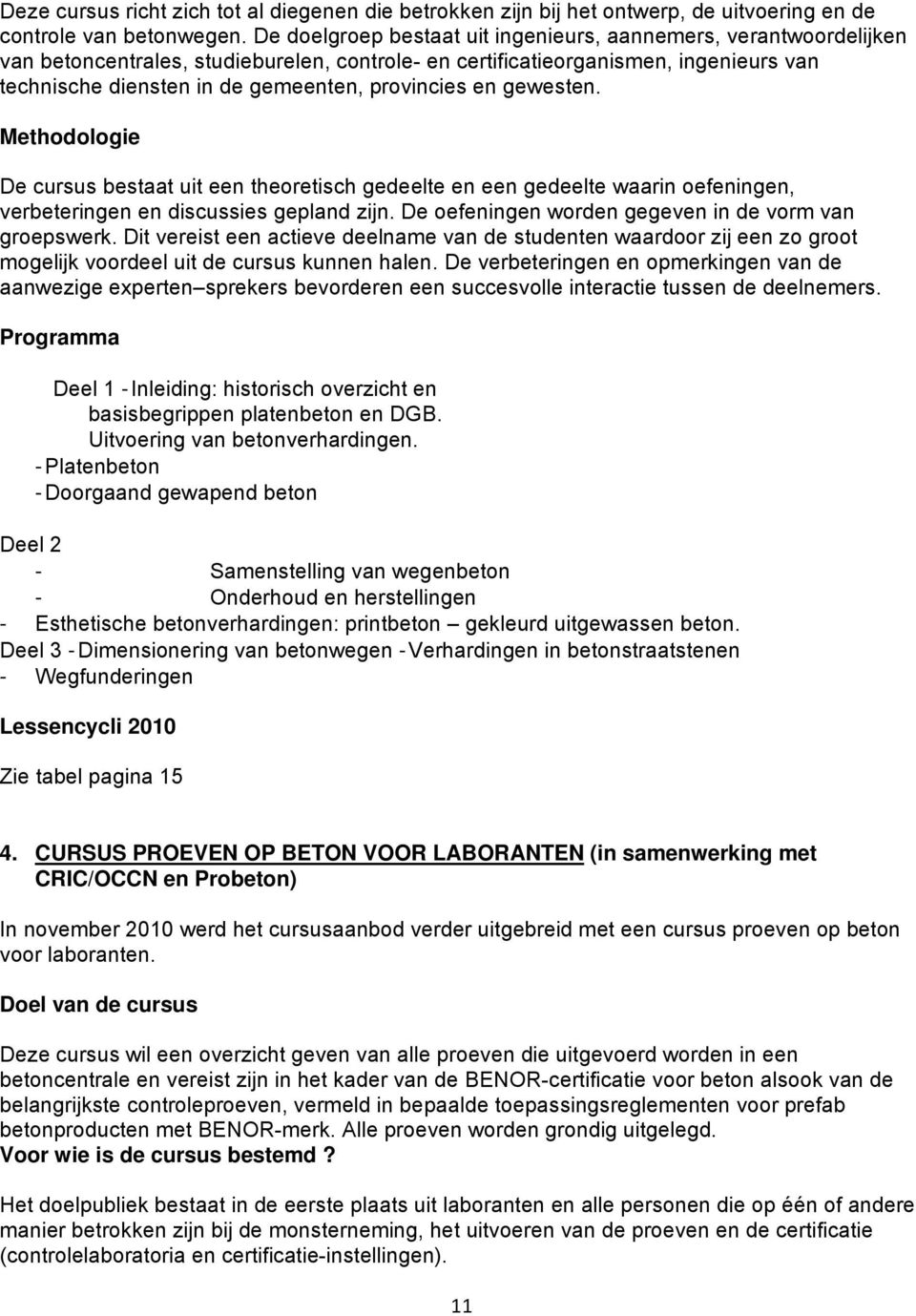 provincies en gewesten. Methodologie De cursus bestaat uit een theoretisch gedeelte en een gedeelte waarin oefeningen, verbeteringen en discussies gepland zijn.