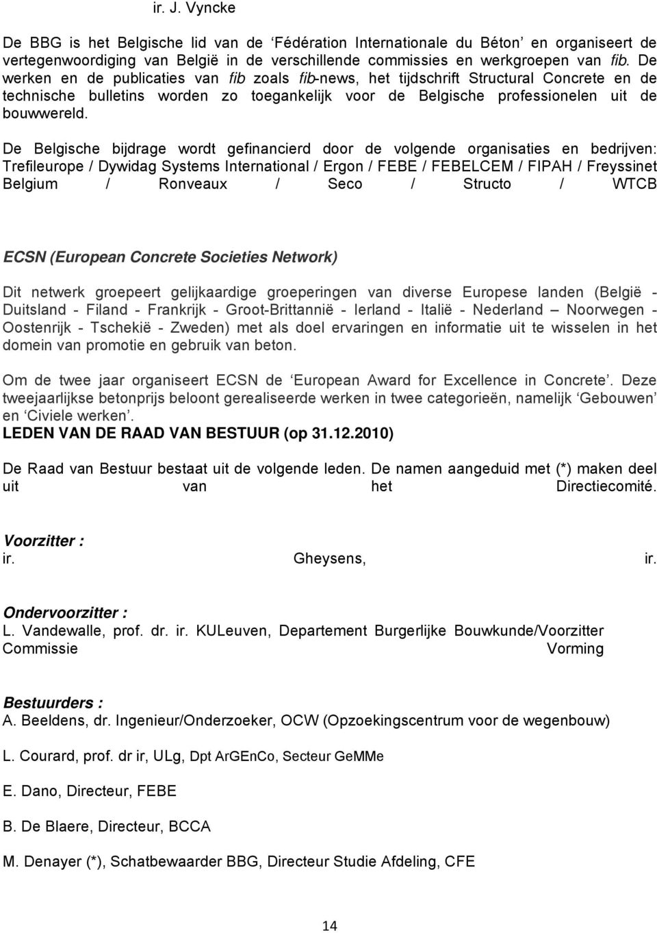 De Belgische bijdrage wordt gefinancierd door de volgende organisaties en bedrijven: Trefileurope / Dywidag Systems International / Ergon / FEBE / FEBELCEM / FIPAH / Freyssinet Belgium / Ronveaux /