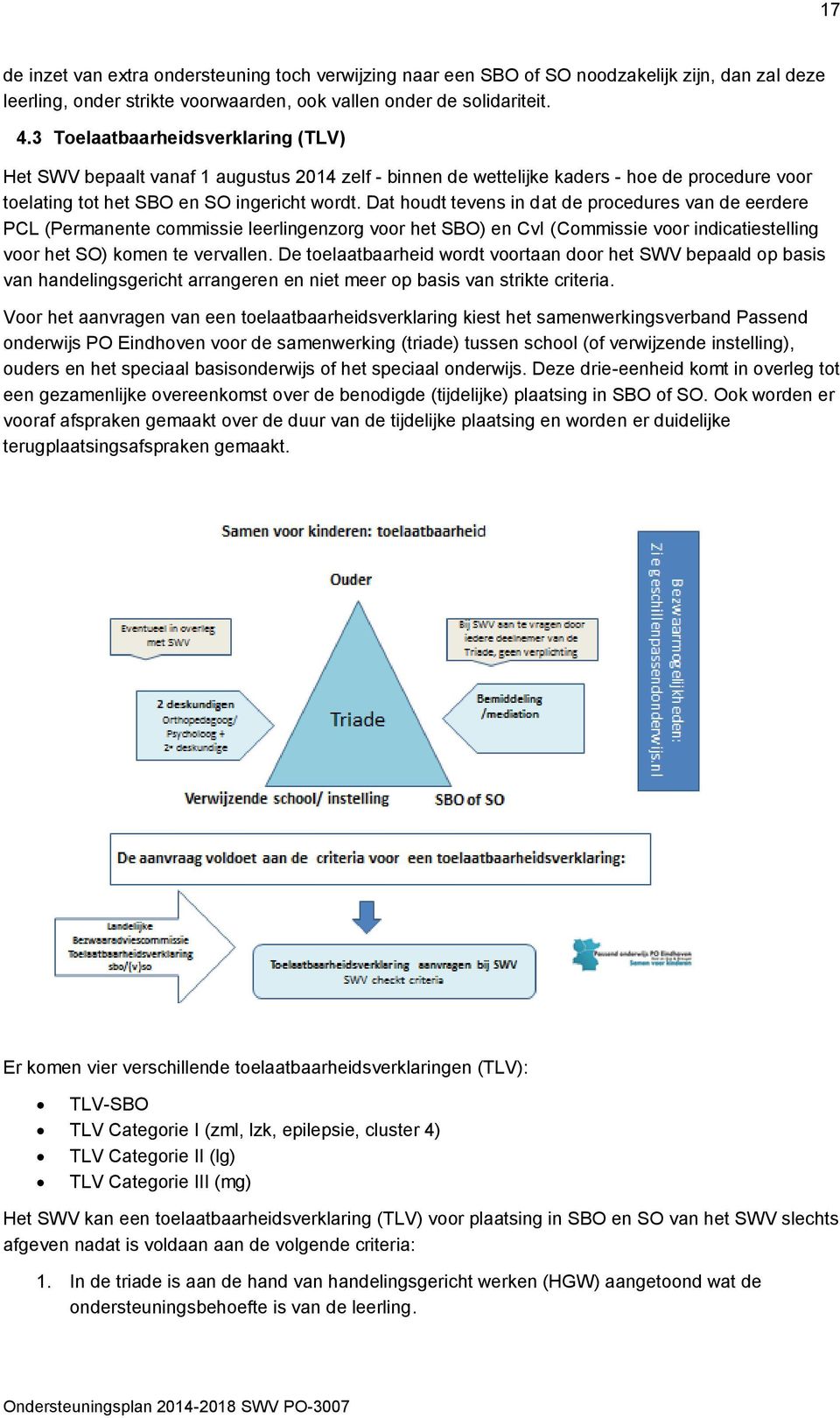 Dat houdt tevens in dat de procedures van de eerdere PCL (Permanente commissie leerlingenzorg voor het SBO) en CvI (Commissie voor indicatiestelling voor het SO) komen te vervallen.