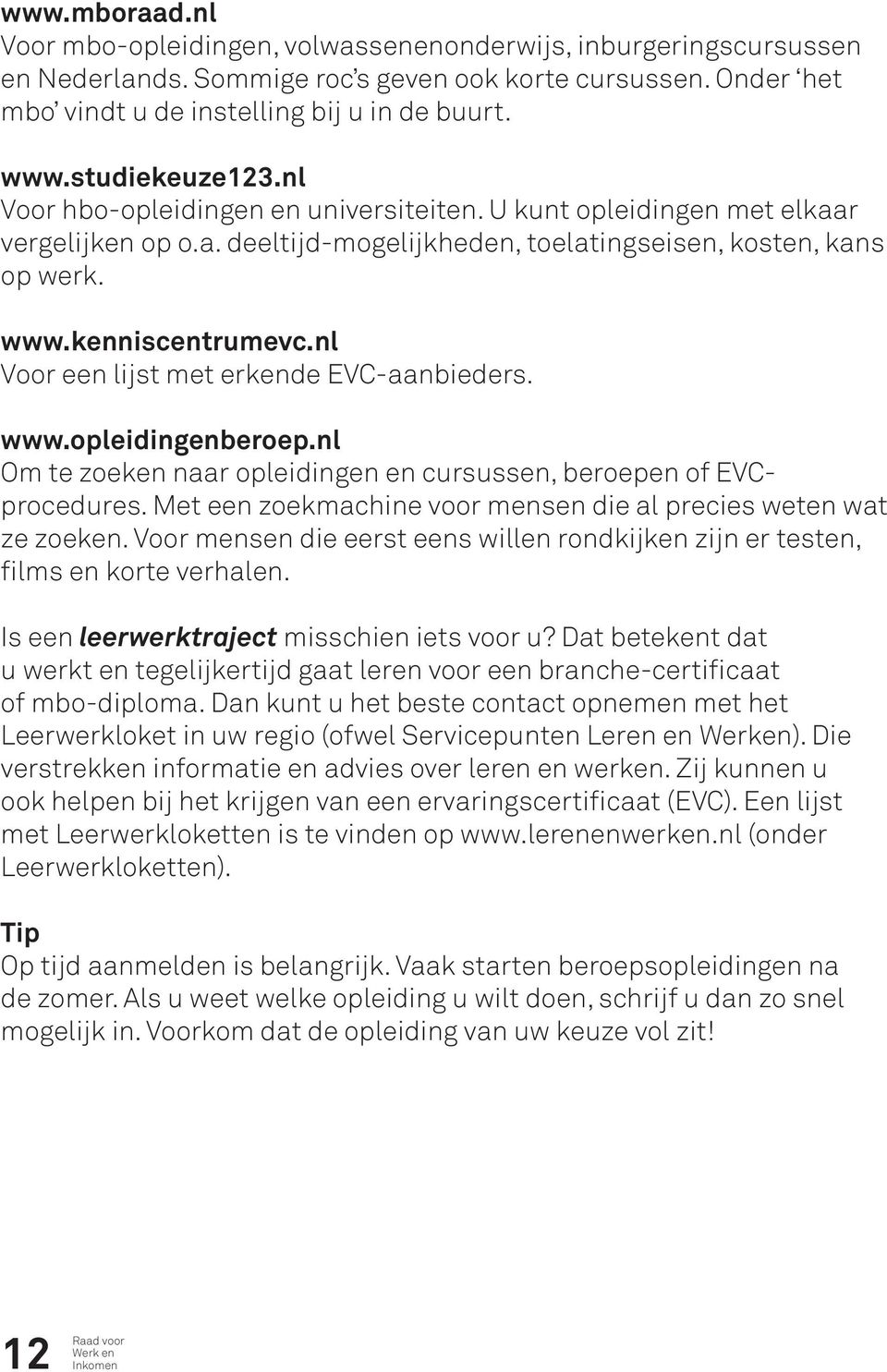 nl Voor een lijst met erkende EVC-aanbieders. www.opleidingenberoep.nl Om te zoeken naar opleidingen en cursussen, beroepen of EVCprocedures.
