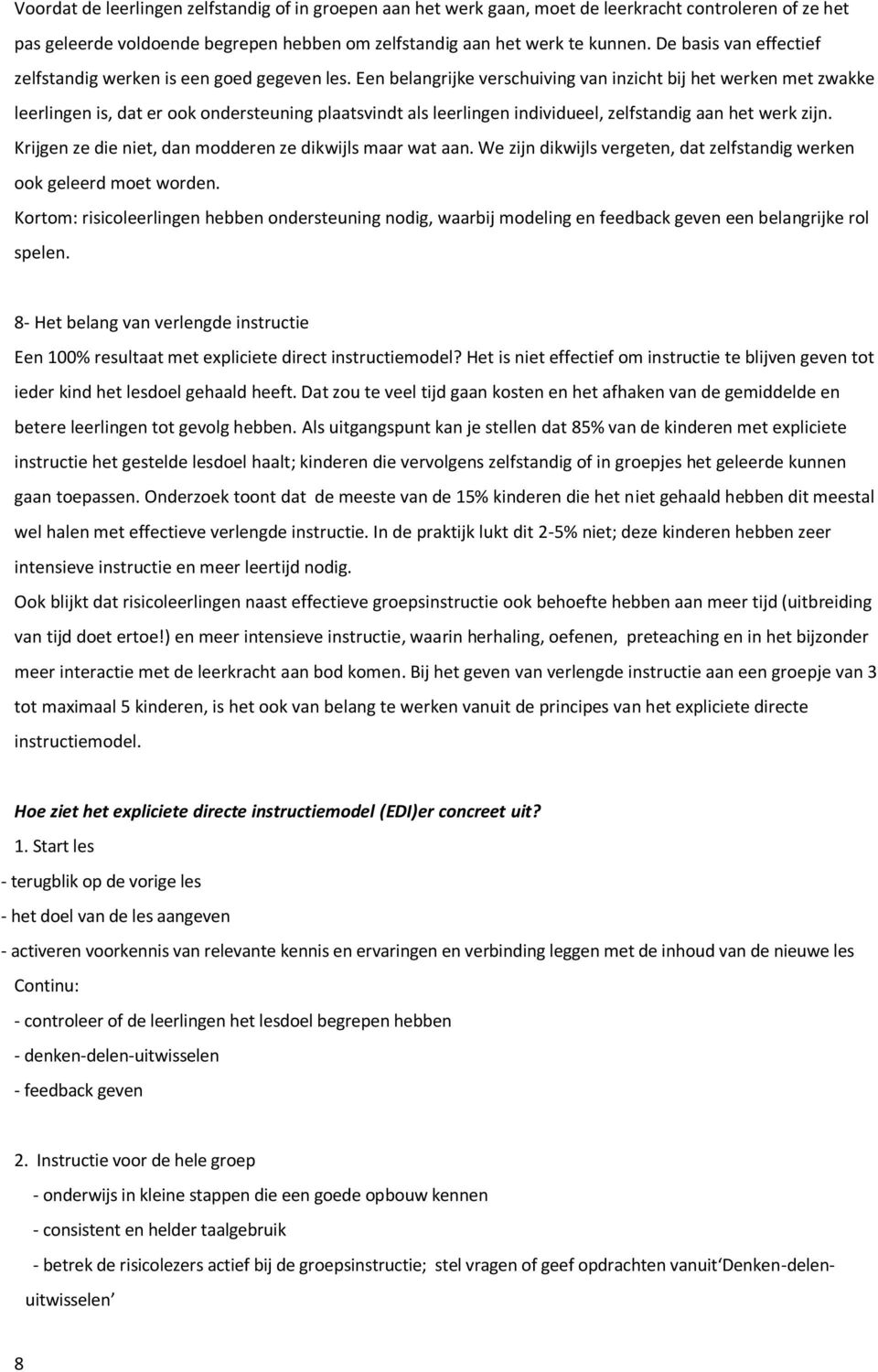 Een belangrijke verschuiving van inzicht bij het werken met zwakke leerlingen is, dat er ook ondersteuning plaatsvindt als leerlingen individueel, zelfstandig aan het werk zijn.