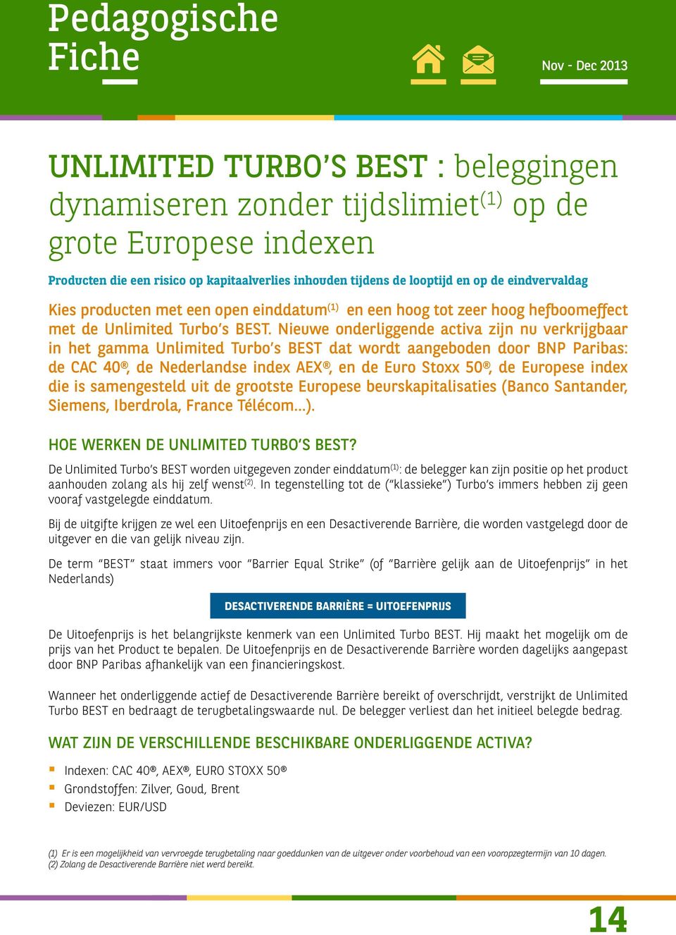 Nieuwe onderliggende activa zijn nu verkrijgbaar in het gamma Unlimited Turbo s BEST dat wordt aangeboden door BNP Paribas: de CAC 40, de Nederlandse index AEX, en de Euro Stoxx 50, de Europese index