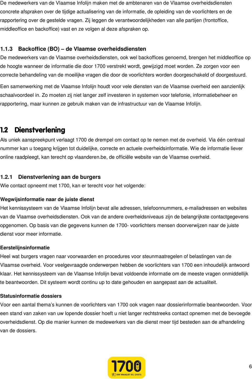 1.3 Backoffice (BO) de Vlaamse overheidsdiensten De medewerkers van de Vlaamse overheidsdiensten, ook wel backoffices genoemd, brengen het middleoffice op de hoogte wanneer de informatie die door 17