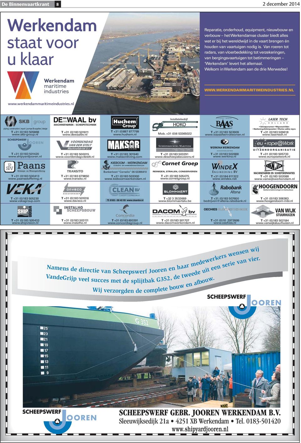 WWW.WERKENDAMMARITIMEINDUSTRIES.NL www.werkendammaritimeindustries.nl piping construction repair pumps & supplies design T +31 (0)183 505868 www.skb-group.nl T +31 (0)183 501811 www.dewaalbv.