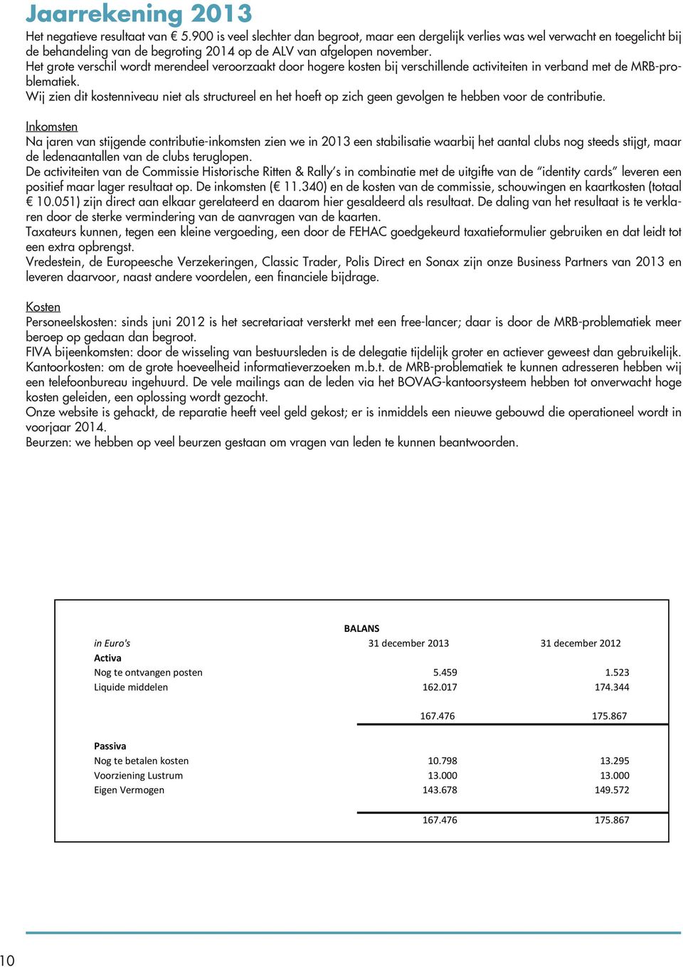 Het grote verschil wordt merendeel veroorzaakt door hogere kosten bij verschillende activiteiten in verband met de MRB-problematiek.