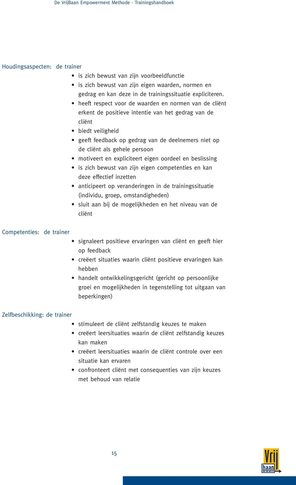 gehele persoon motiveert en epliciteert eigen oordeel en beslissing is zich bewust van zijn eigen competenties en kan deze effectief inzetten anticipeert op veranderingen in de trainingssituatie