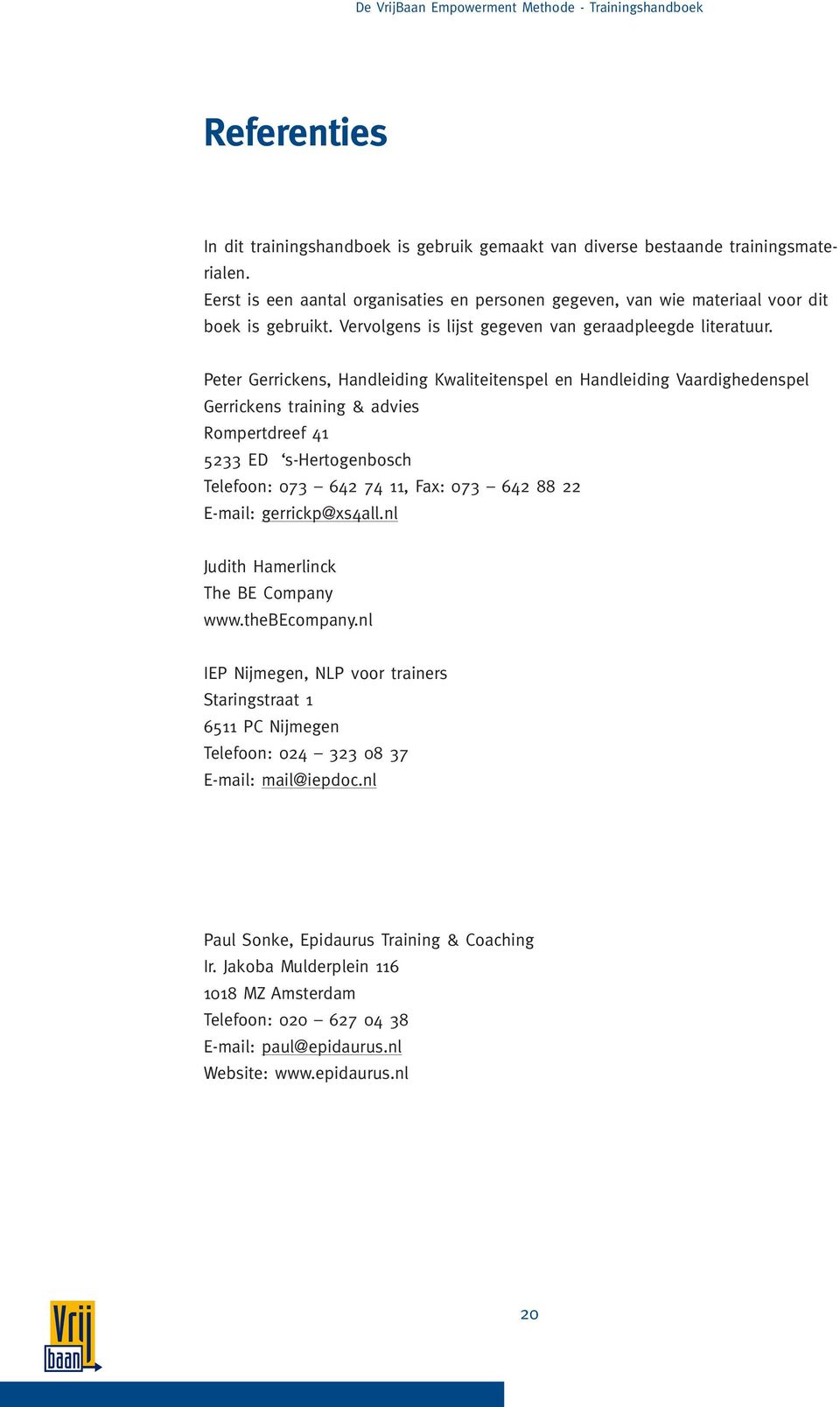 Peter Gerrickens, Handleiding Kwaliteitenspel en Handleiding Vaardighedenspel Gerrickens training & advies Rompertdreef 41 5233 ED s-hertogenbosch Telefoon: 073 642 74 11, Fa: 073 642 88 22 E-mail: