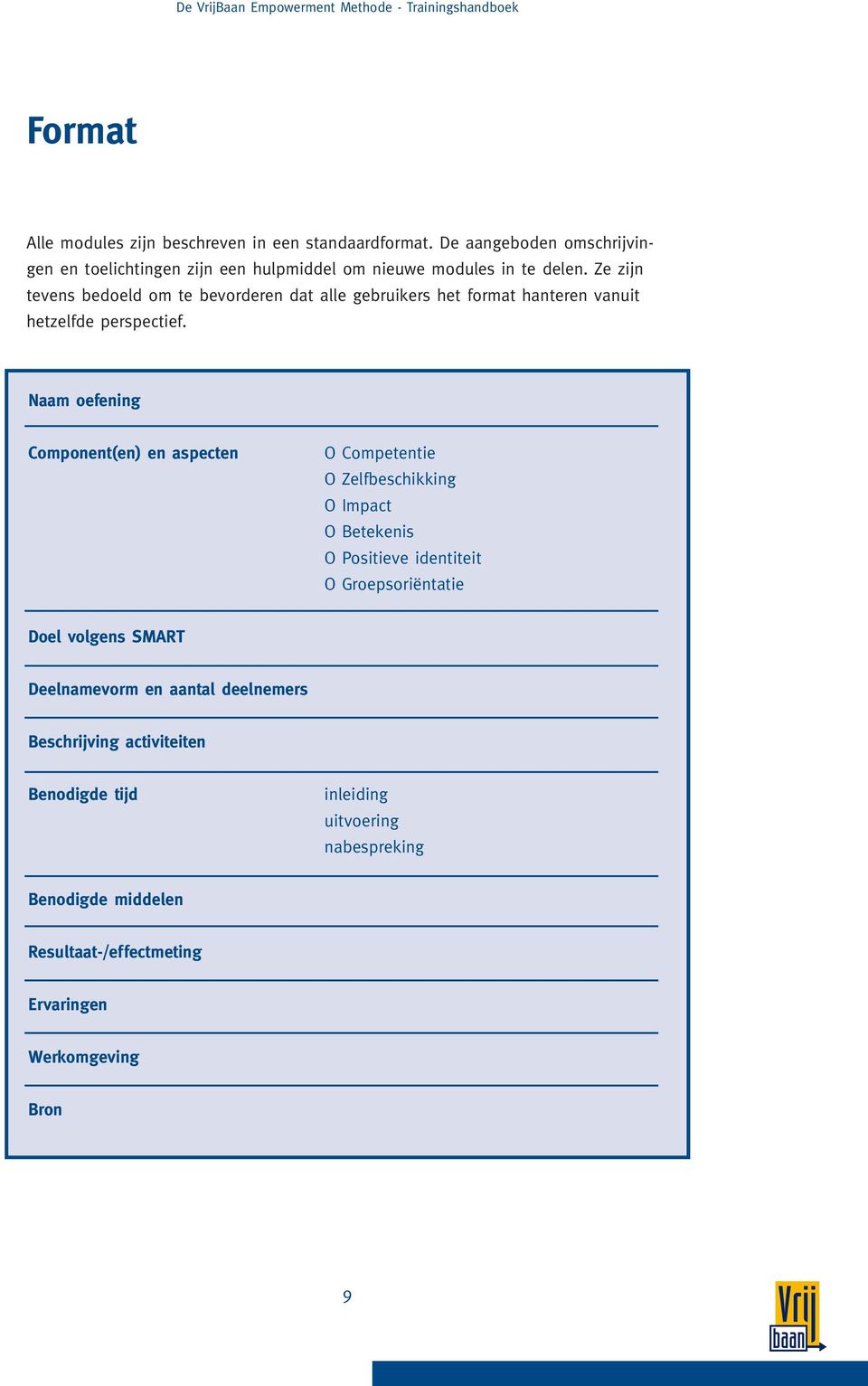 Ze zijn tevens bedoeld om te bevorderen dat alle gebruikers het format hanteren vanuit hetzelfde perspectief.