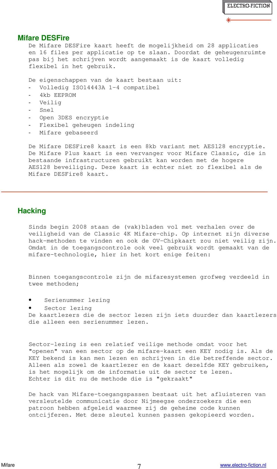 De eigenschappen van de kaart bestaan uit: - Volledig ISO14443A 1-4 compatibel - 4kb EEPROM - Veilig - Snel - Open 3DES encryptie - Flexibel geheugen indeling - gebaseerd De DESFire8 kaart is een 8kb