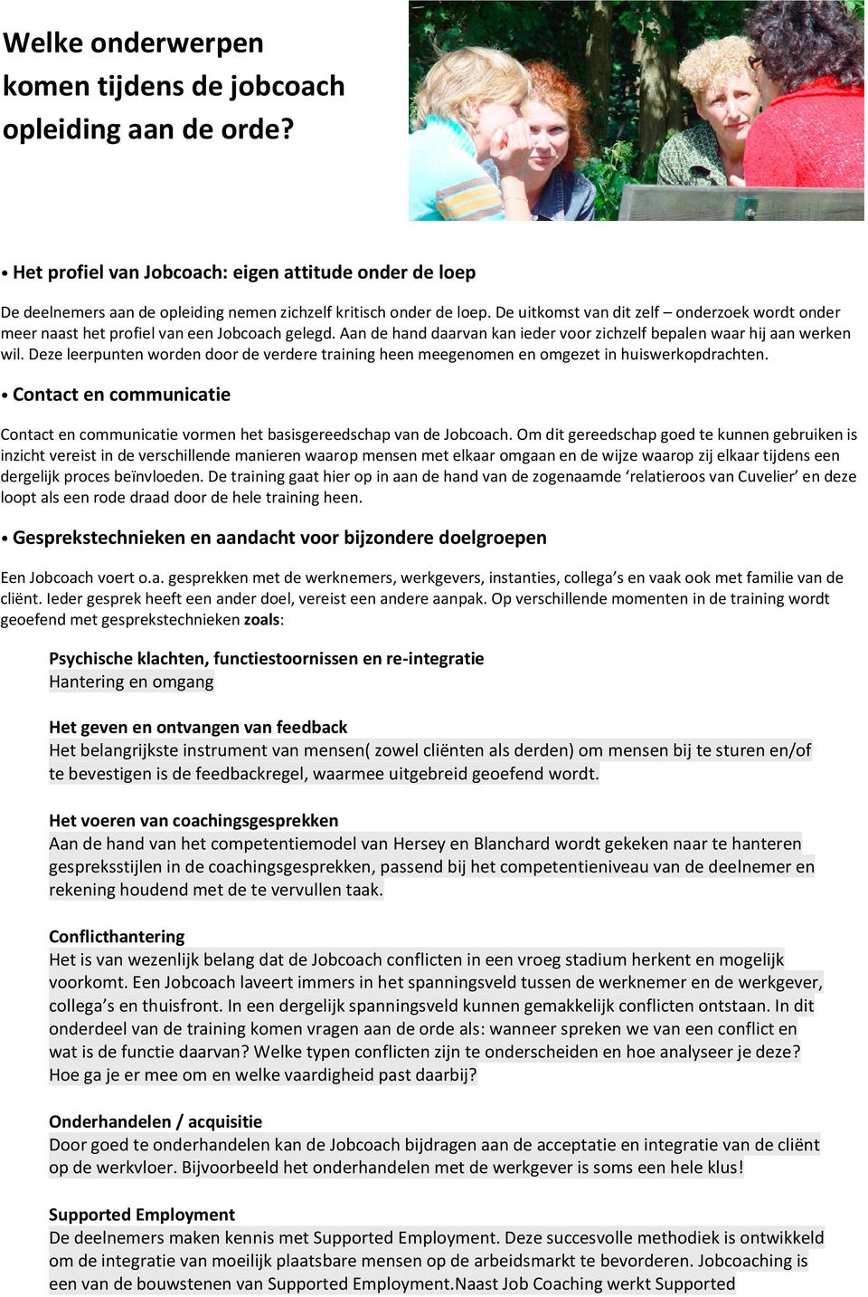 Deze leerpunten worden door de verdere training heen meegenomen en omgezet in huiswerkopdrachten. Contact en communicatie Contact en communicatie vormen het basisgereedschap van de Jobcoach.