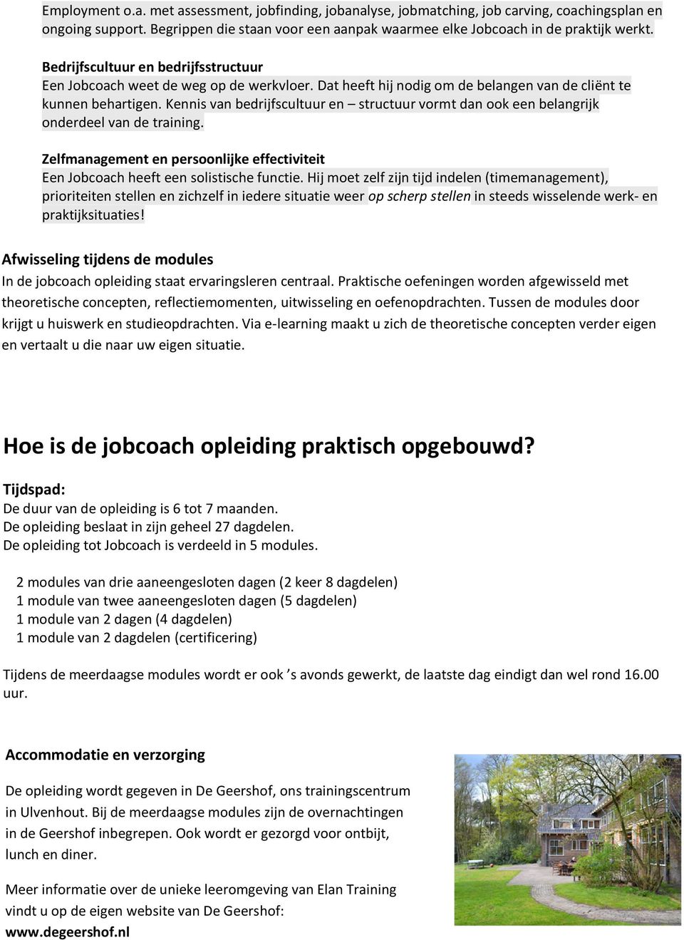 Kennis van bedrijfscultuur en structuur vormt dan ook een belangrijk onderdeel van de training. Zelfmanagement en persoonlijke effectiviteit Een Jobcoach heeft een solistische functie.