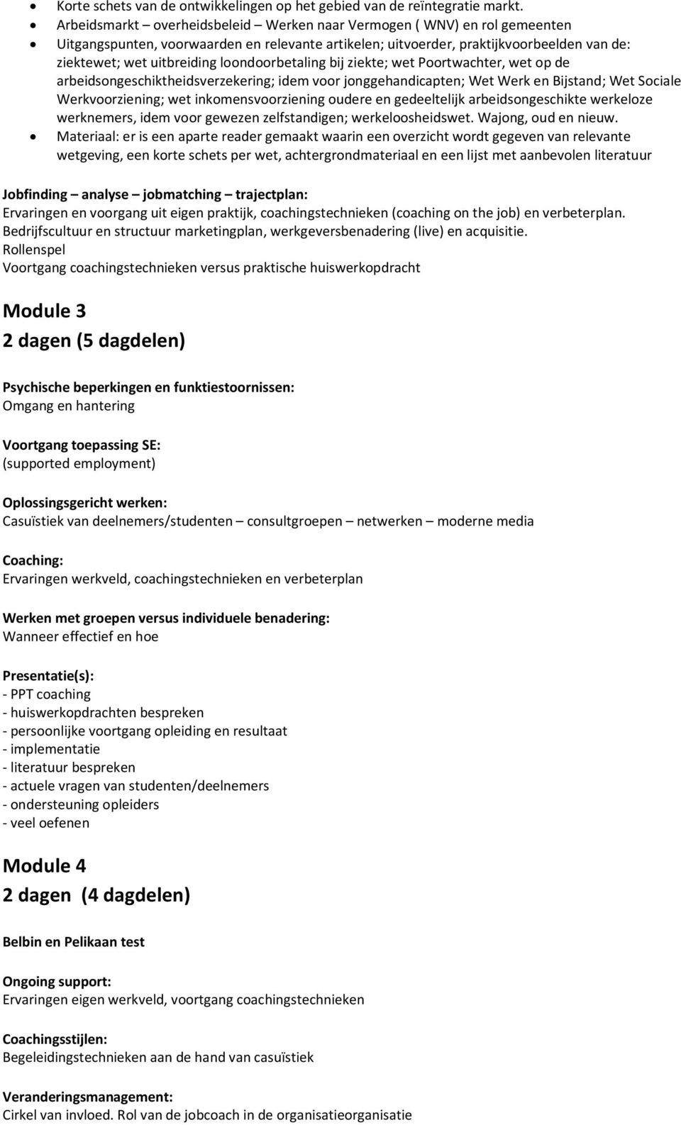 loondoorbetaling bij ziekte; wet Poortwachter, wet op de arbeidsongeschiktheidsverzekering; idem voor jonggehandicapten; Wet Werk en Bijstand; Wet Sociale Werkvoorziening; wet inkomensvoorziening