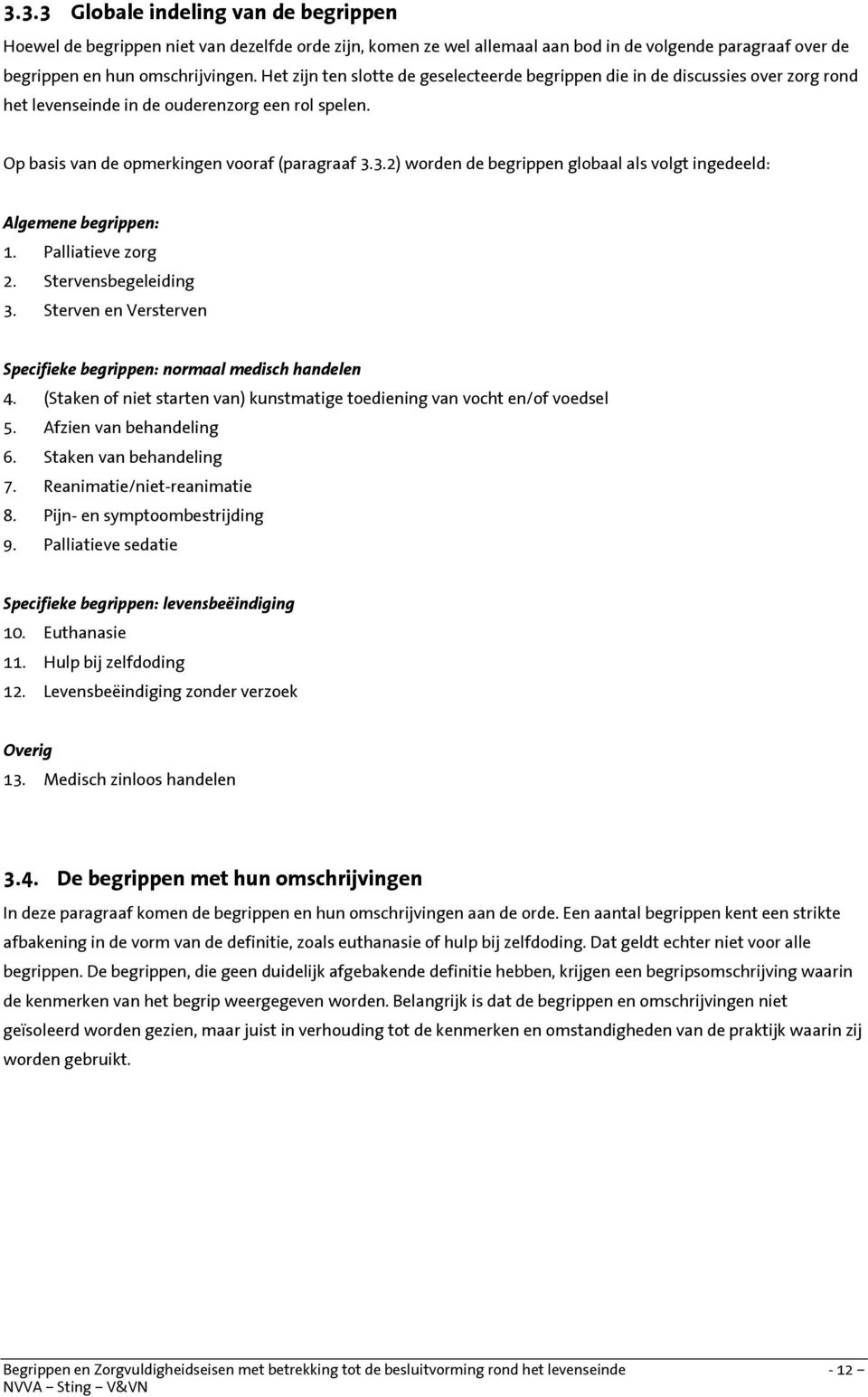 3.2) worden de begrippen globaal als volgt ingedeeld: Algemene begrippen: 1. Palliatieve zorg 2. Stervensbegeleiding 3. Sterven en Versterven Specifieke begrippen: normaal medisch handelen 4.