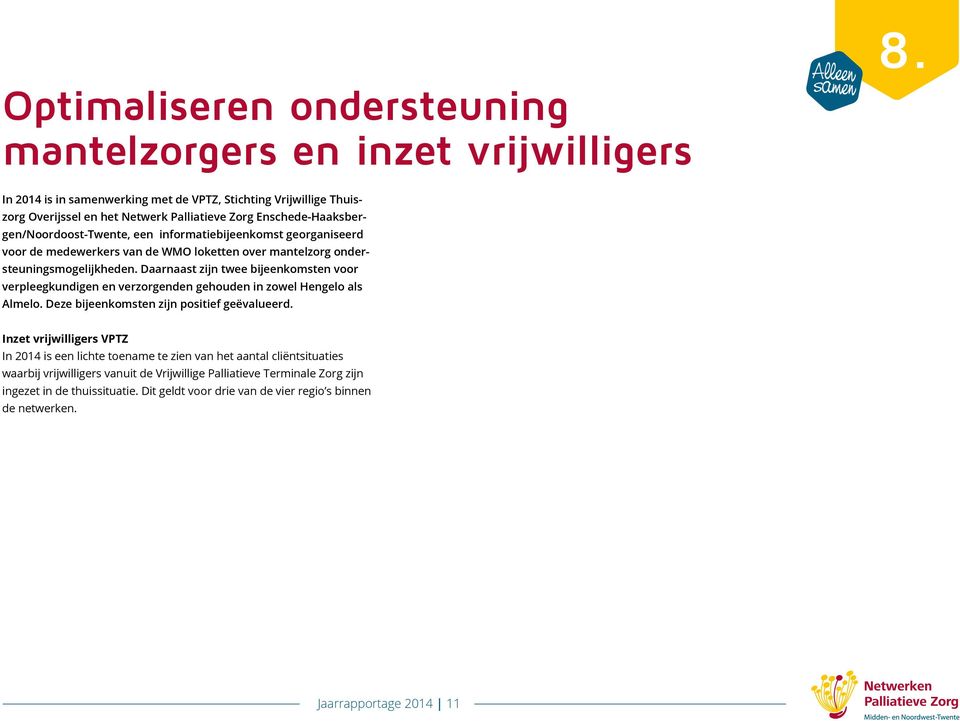 voor de medewerkers van de WMO loketten over mantelzorg ondersteuningsmogelijkheden. Daarnaast zijn twee bijeenkomsten voor verpleegkundigen en verzorgenden gehouden in zowel Hengelo als Almelo.