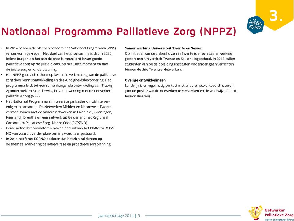 ondersteuning. Het NPPZ gaat zich richten op kwaliteitsverbetering van de palliatieve zorg door kennisontwikkeling en deskundigheidsbevordering.
