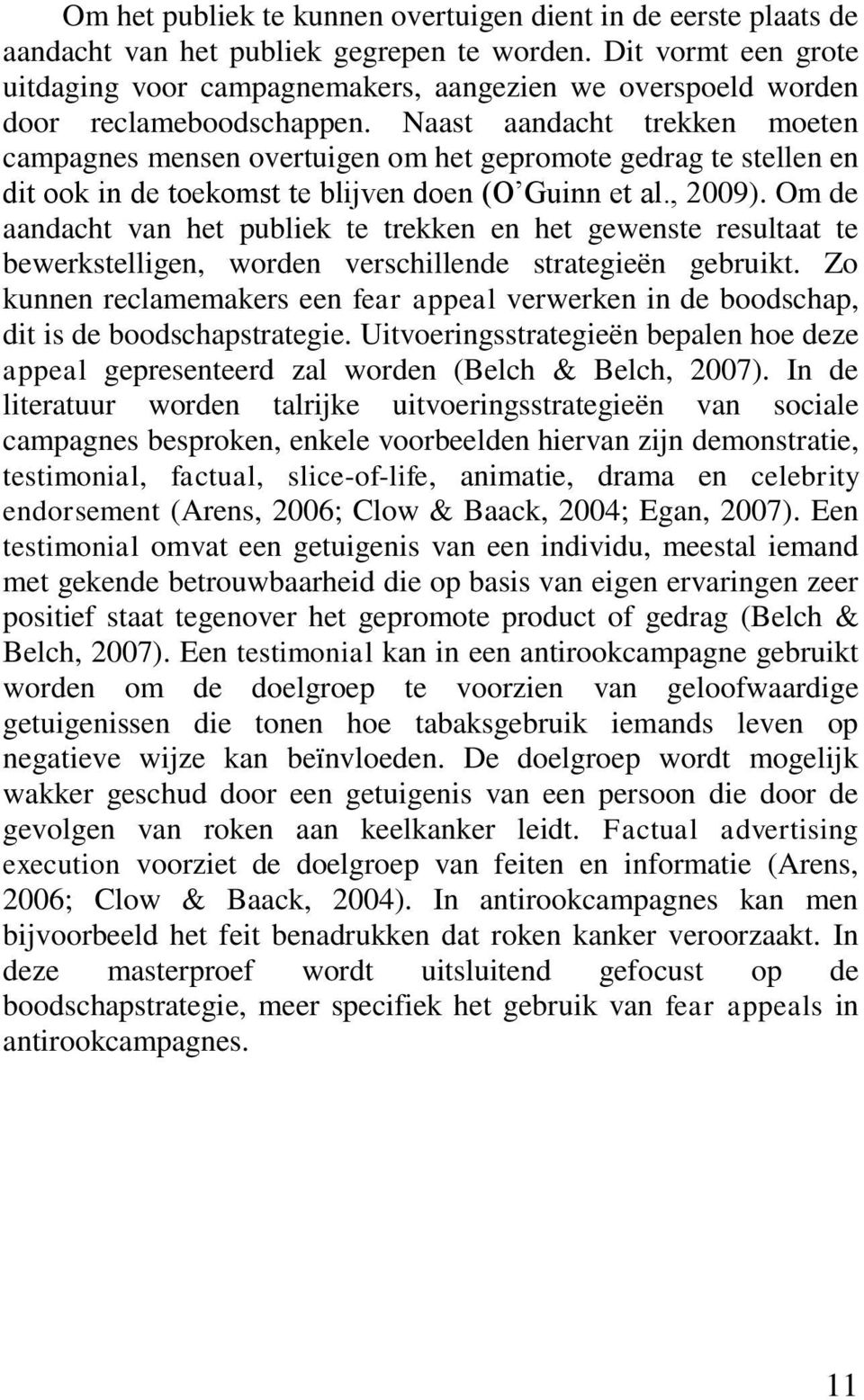 Naast aandacht trekken moeten campagnes mensen overtuigen om het gepromote gedrag te stellen en dit ook in de toekomst te blijven doen (O Guinn et al., 2009).