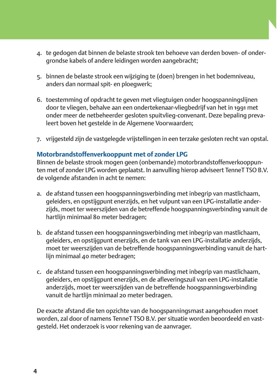 toestemming of opdracht te geven met vliegtuigen onder hoogspanningslijnen door te vliegen, behalve aan een ondertekenaar-vliegbedrijf van het in 1991 met onder meer de netbeheerder gesloten